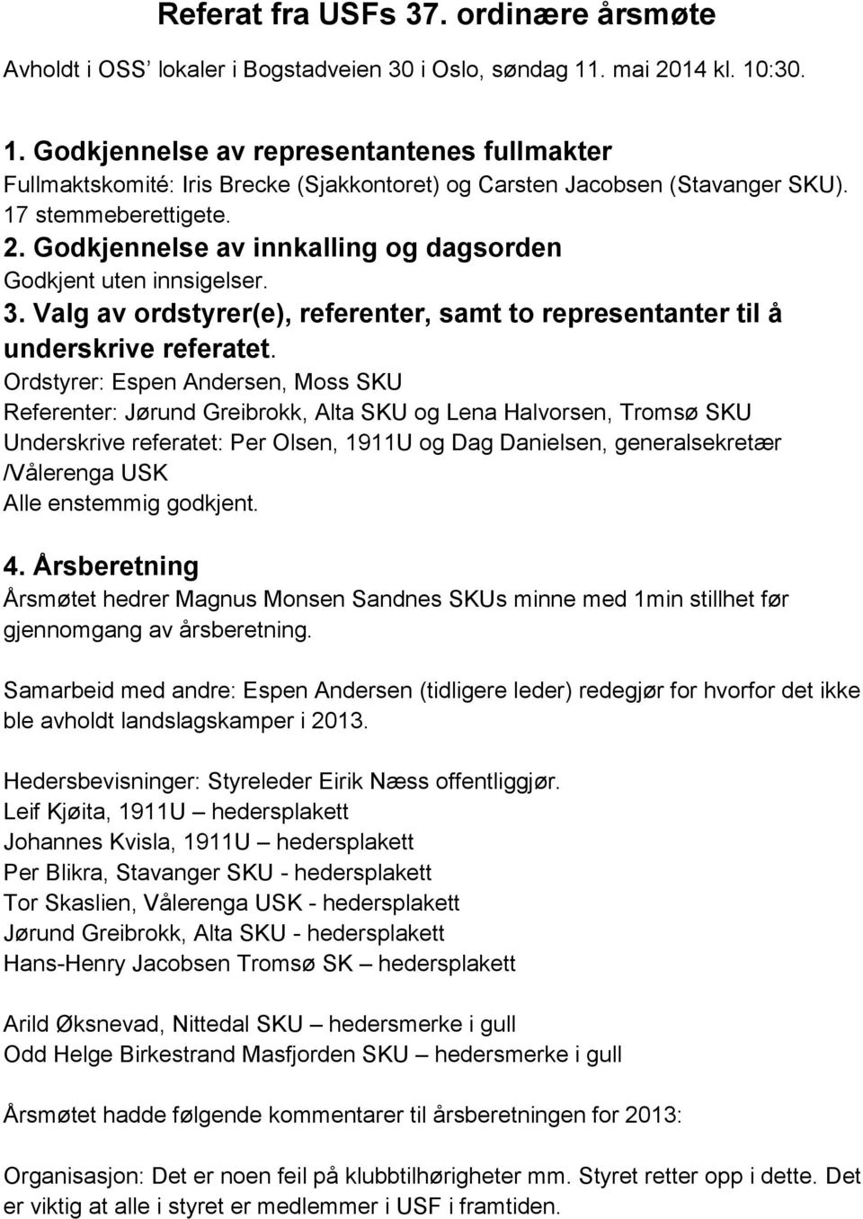 3. Valg av ordstyrer(e), referenter, samt to representanter til å underskrive referatet.