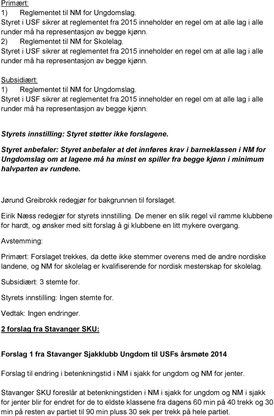 Subsidiært: 1) Reglementet til NM for Ungdomslag. Styret i USF sikrer at reglementet fra 2015 inneholder en regel om at alle lag i alle runder må ha representasjon av begge kjønn.