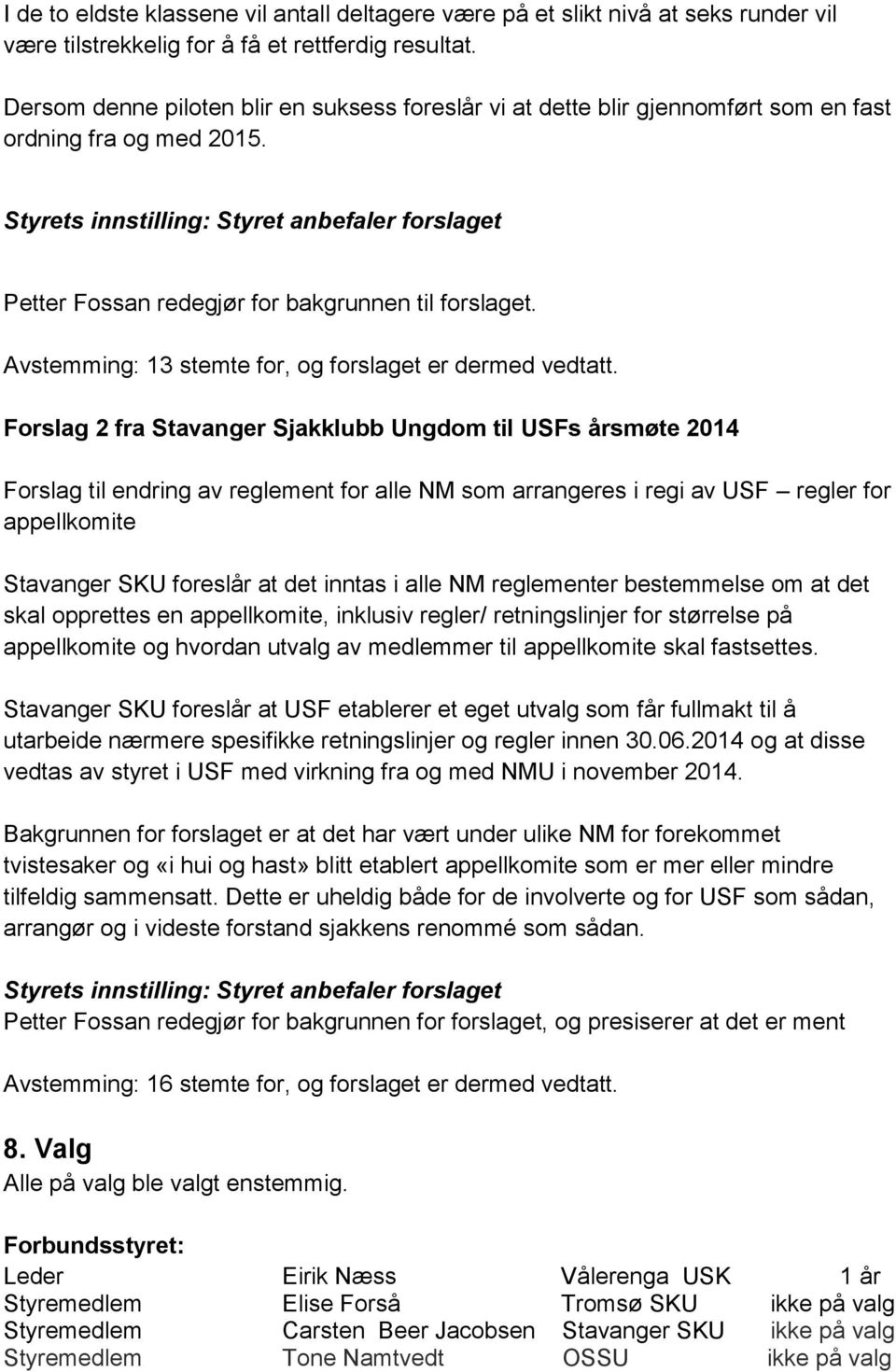 Styrets innstilling: Styret anbefaler forslaget Petter Fossan redegjør for bakgrunnen til forslaget. Avstemming: 13 stemte for, og forslaget er dermed vedtatt.