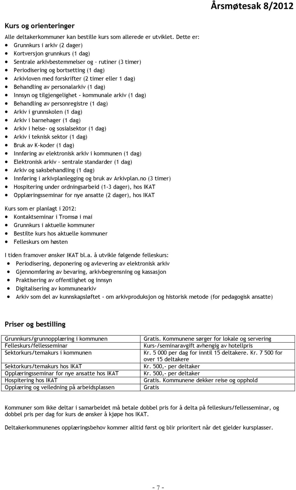 dag) Behandling av personalarkiv (1 dag) Innsyn og tilgjengelighet - kommunale arkiv (1 dag) Behandling av personregistre (1 dag) Arkiv i grunnskolen (1 dag) Arkiv i barnehager (1 dag) Arkiv i helse-