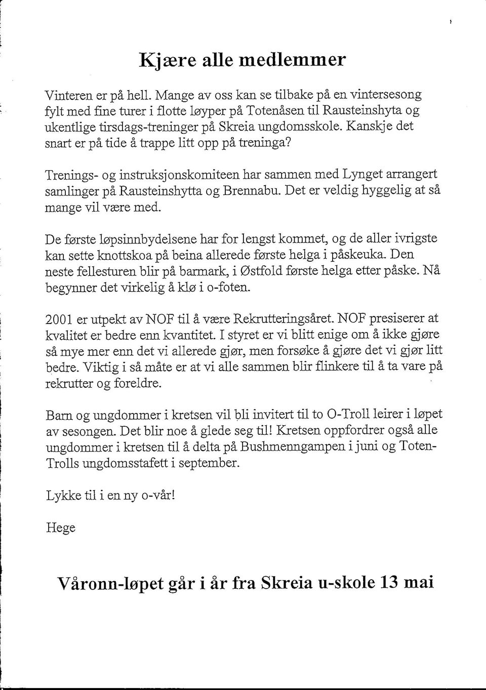 Kanskje det snart er pa tide a trappe litt opp pa treninga? Trenings- og instruksjonskomiteen har sammen med Lynget arrangert samlinger pa Raustehishytta og Brennabu.