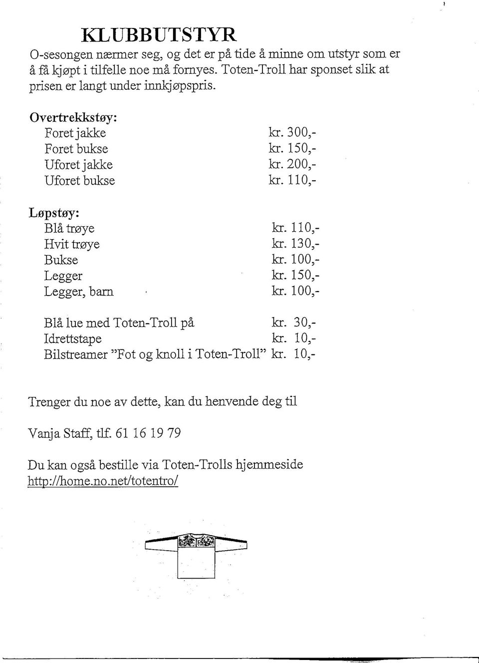 200,- Uforetbukse kr. 110,- Lopstay: Blatr0ye kr. 110,- Hvittr0ye kr. 130,- Bukse kr. 100,- Legger kr. 150,- Legger, bam kr. 100,- Bla lue med Toten-Troll pa kr.