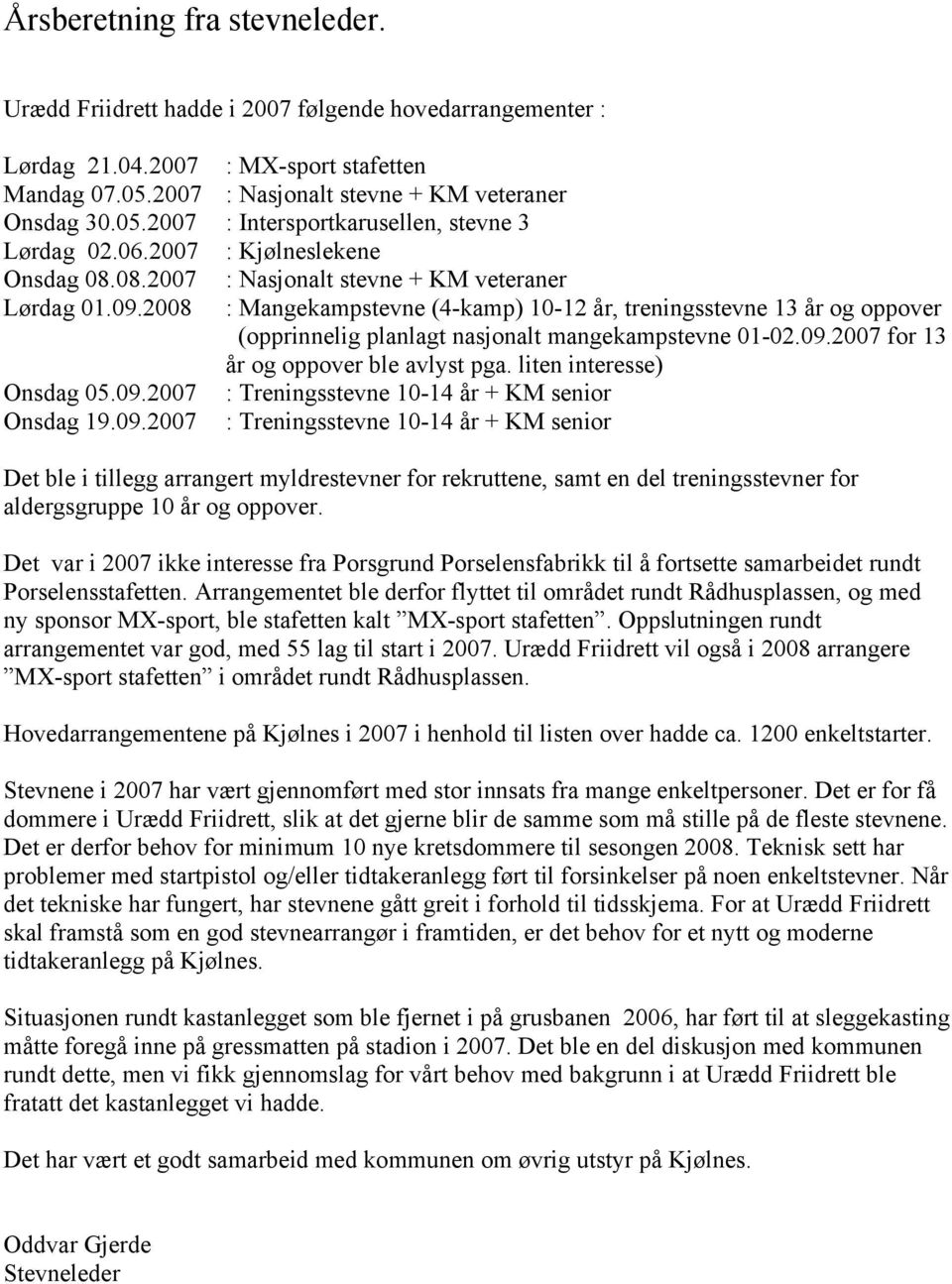 2008 : Mangekampstevne (4-kamp) 10-12 år, treningsstevne 13 år og oppover (opprinnelig planlagt nasjonalt mangekampstevne 01-02.09.2007 for 13 år og oppover ble avlyst pga. liten interesse) Onsdag 05.