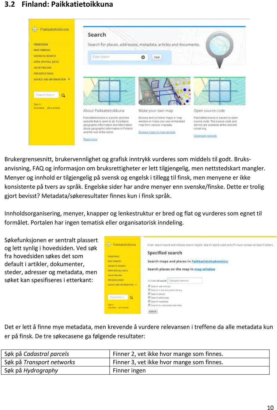 Menyer og innhold er tilgjengelig på svensk og engelsk i tillegg til finsk, men menyene er ikke konsistente på tvers av språk. Engelske sider har andre menyer enn svenske/finske.