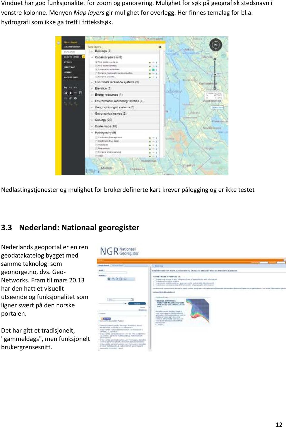 Nedlastingstjenester og mulighet for brukerdefinerte kart krever pålogging og er ikke testet 3.