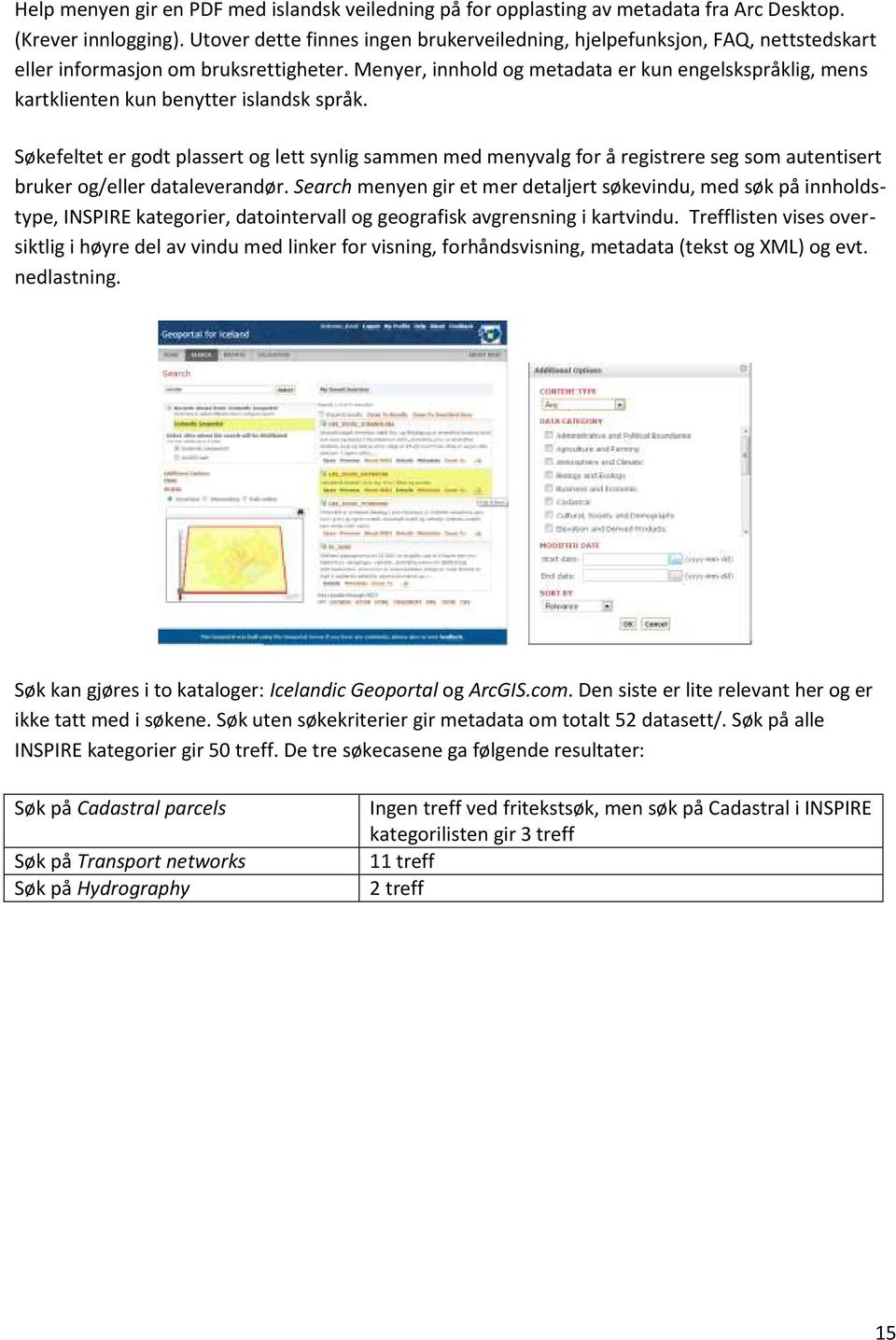 Menyer, innhold og metadata er kun engelskspråklig, mens kartklienten kun benytter islandsk språk.