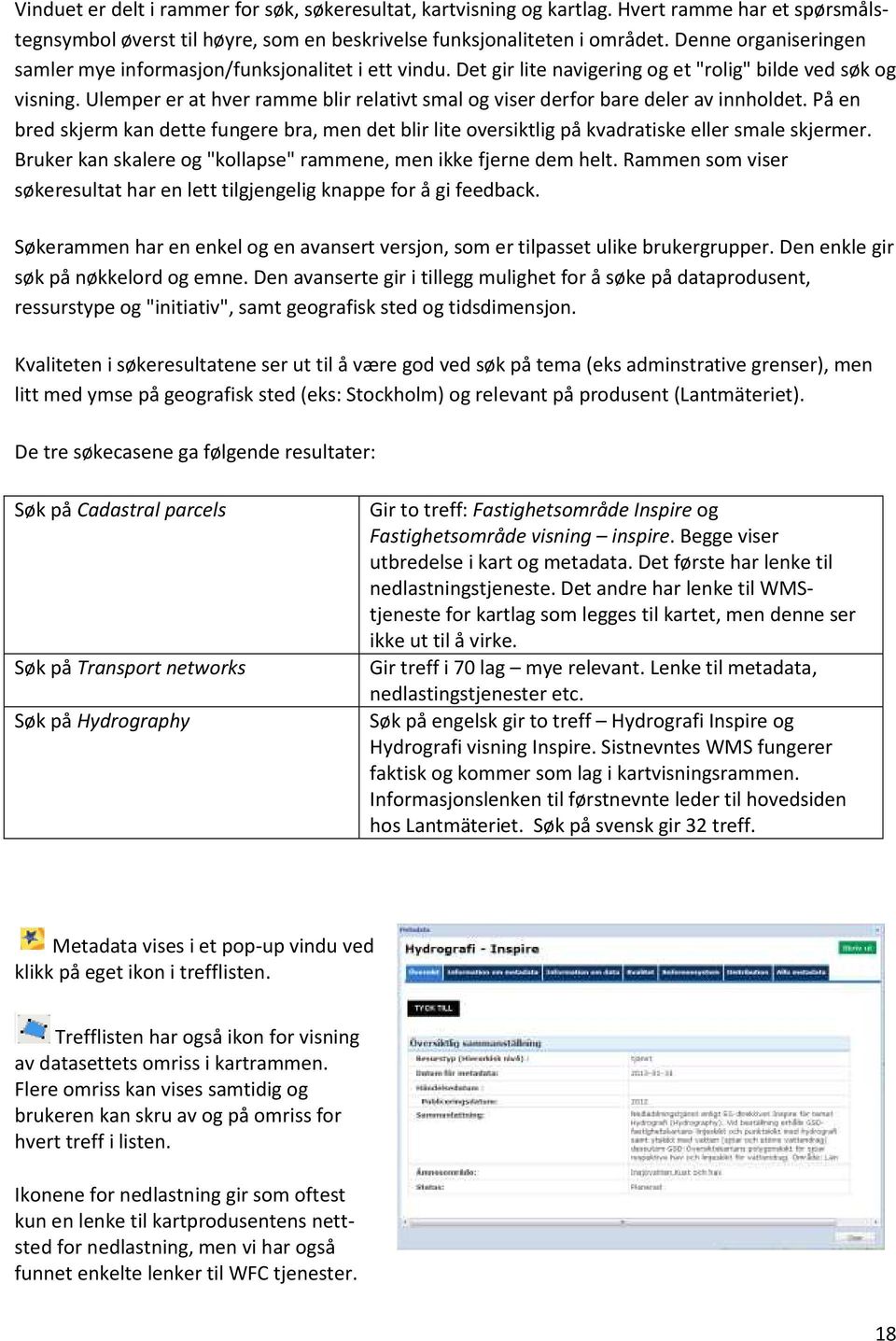 Ulemper er at hver ramme blir relativt smal og viser derfor bare deler av innholdet. På en bred skjerm kan dette fungere bra, men det blir lite oversiktlig på kvadratiske eller smale skjermer.