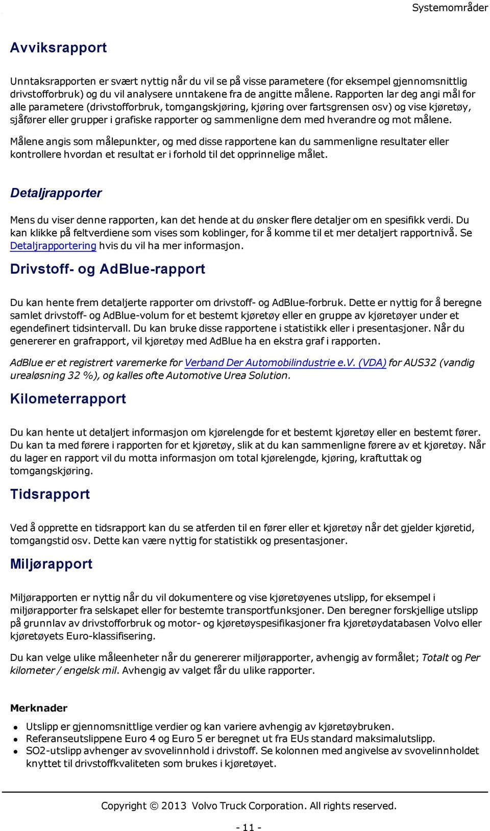 hverandre og mot målene. Målene angis som målepunkter, og med disse rapportene kan du sammenligne resultater eller kontrollere hvordan et resultat er i forhold til det opprinnelige målet.