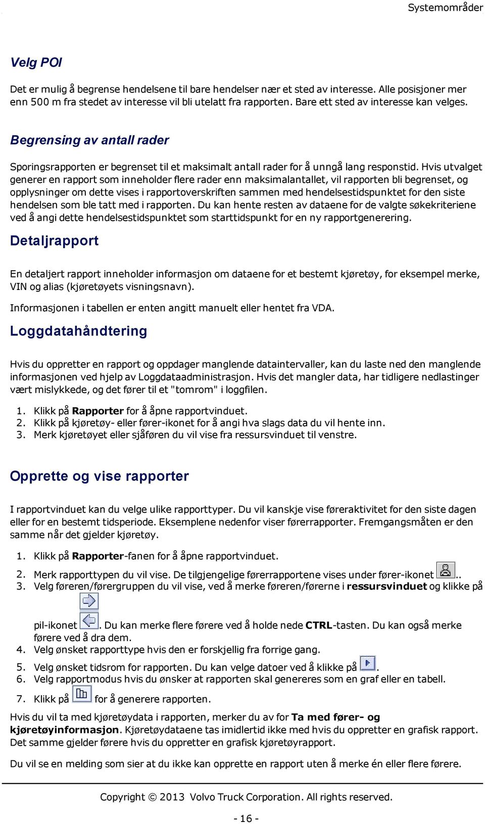 Hvis utvalget generer en rapport som inneholder flere rader enn maksimalantallet, vil rapporten bli begrenset, og opplysninger om dette vises i rapportoverskriften sammen med hendelsestidspunktet for