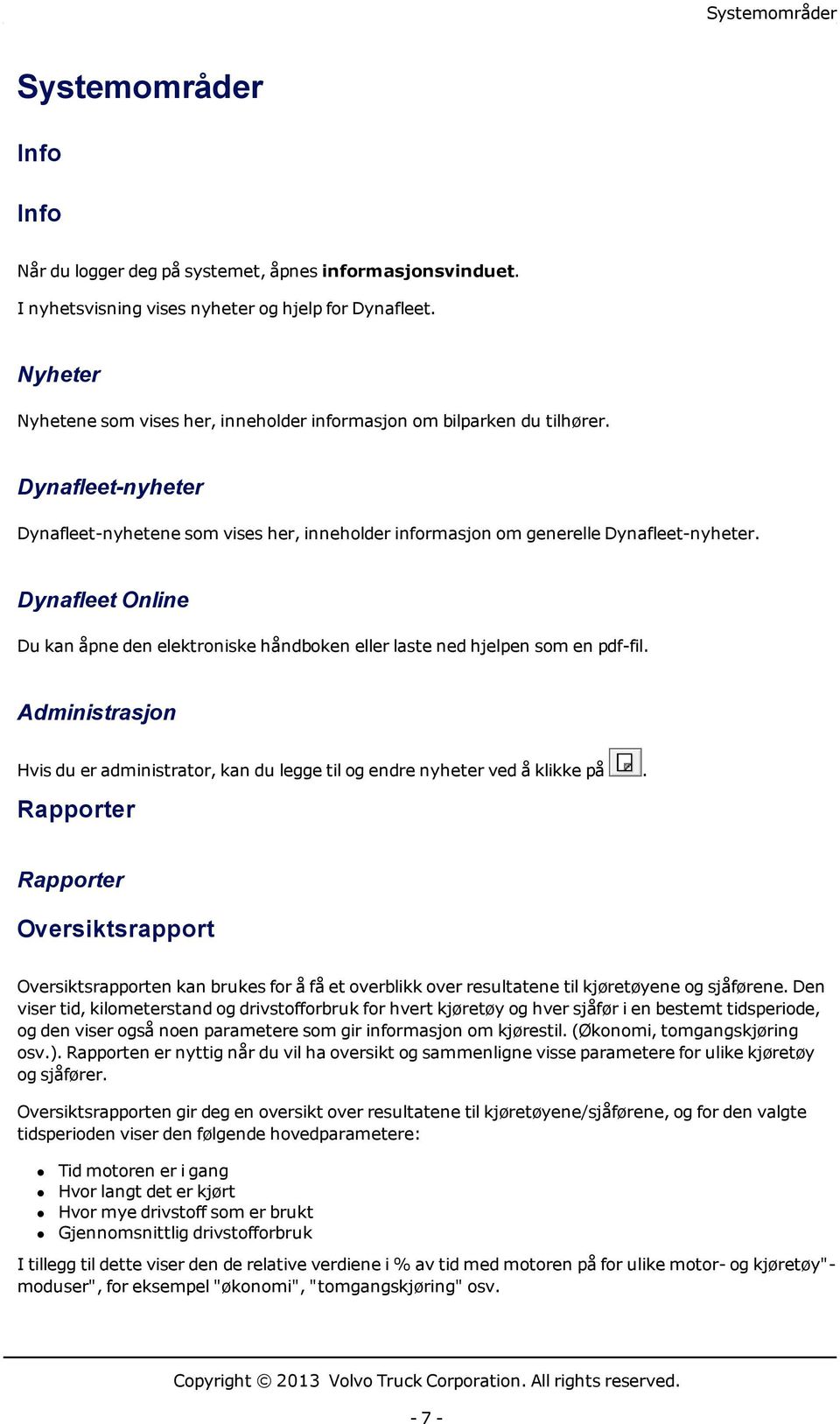 Dynafleet Online Du kan åpne den elektroniske håndboken eller laste ned hjelpen som en pdf-fil. Administrasjon Hvis du er administrator, kan du legge til og endre nyheter ved å klikke på.