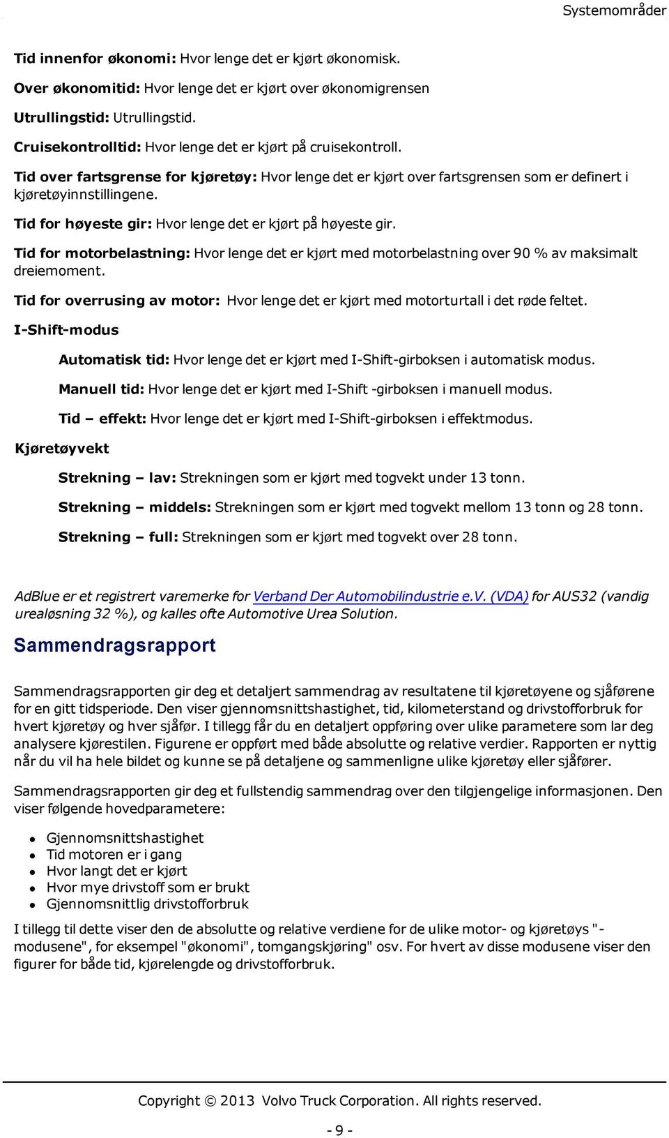 Tid for høyeste gir: Hvor lenge det er kjørt på høyeste gir. Tid for motorbelastning: Hvor lenge det er kjørt med motorbelastning over 90 % av maksimalt dreiemoment.