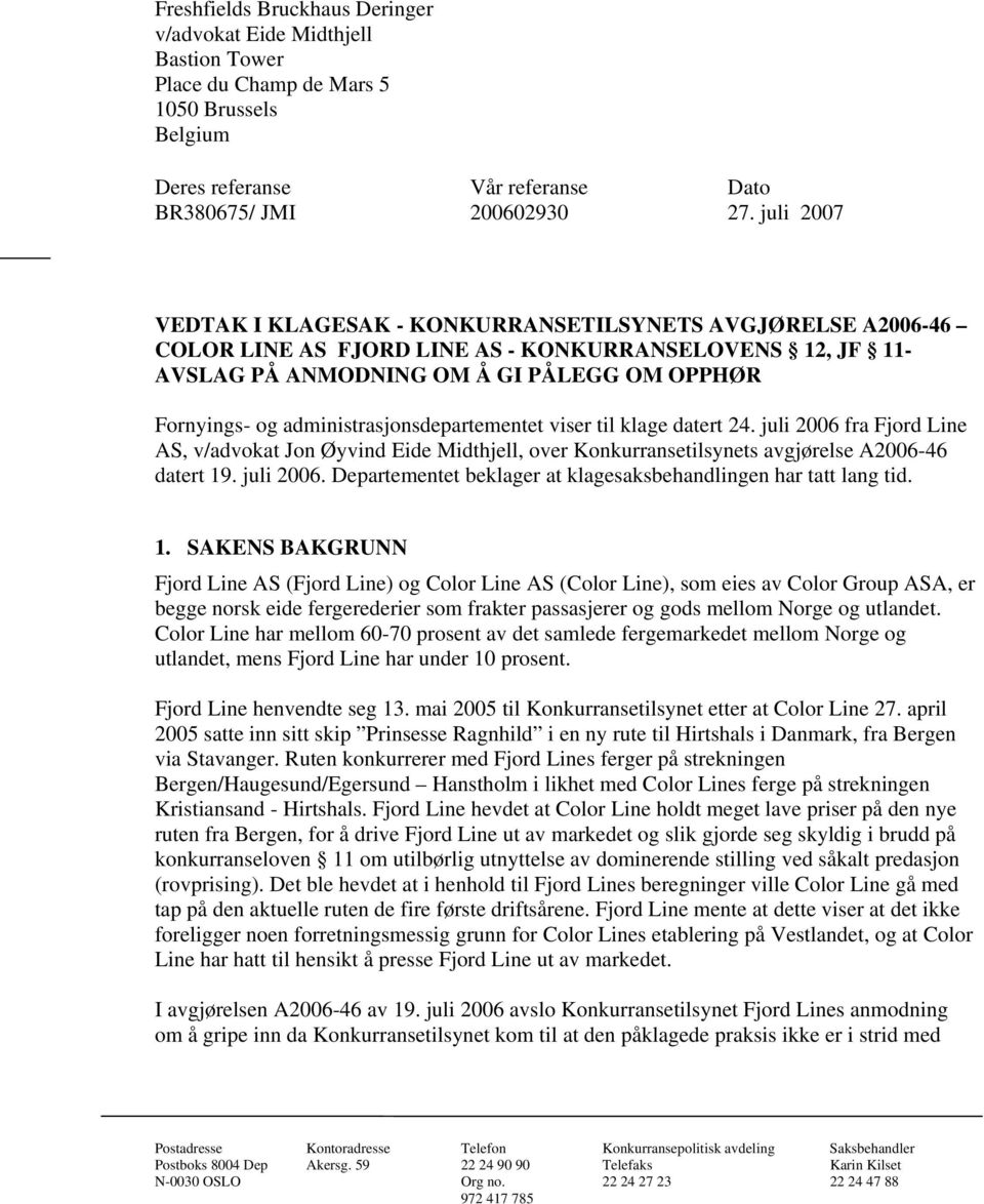 administrasjonsdepartementet viser til klage datert 24. juli 2006 fra Fjord Line AS, v/advokat Jon Øyvind Eide Midthjell, over Konkurransetilsynets avgjørelse A2006-46 datert 19. juli 2006. Departementet beklager at klagesaksbehandlingen har tatt lang tid.