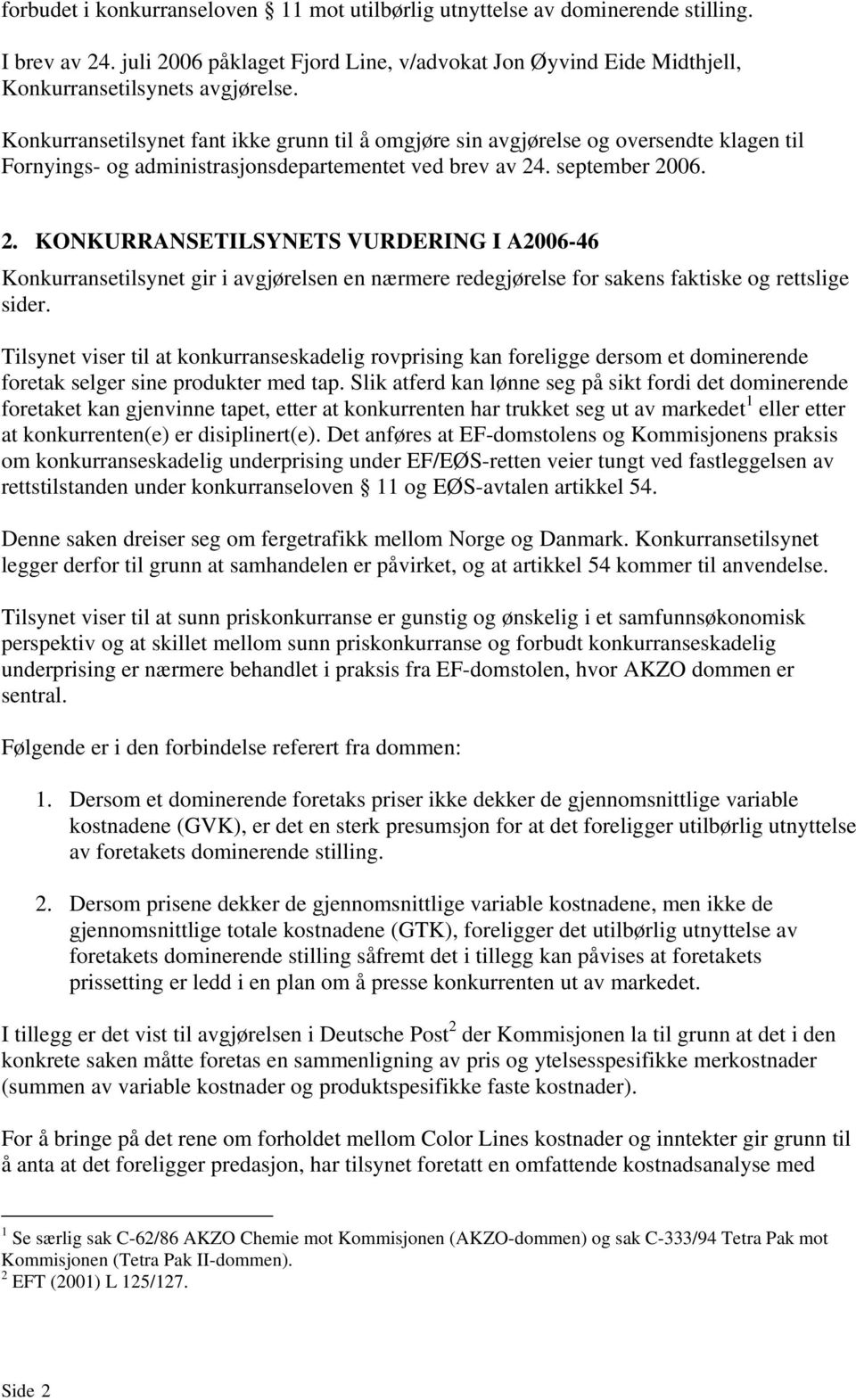 . september 2006. 2. KONKURRANSETILSYNETS VURDERING I A2006-46 Konkurransetilsynet gir i avgjørelsen en nærmere redegjørelse for sakens faktiske og rettslige sider.