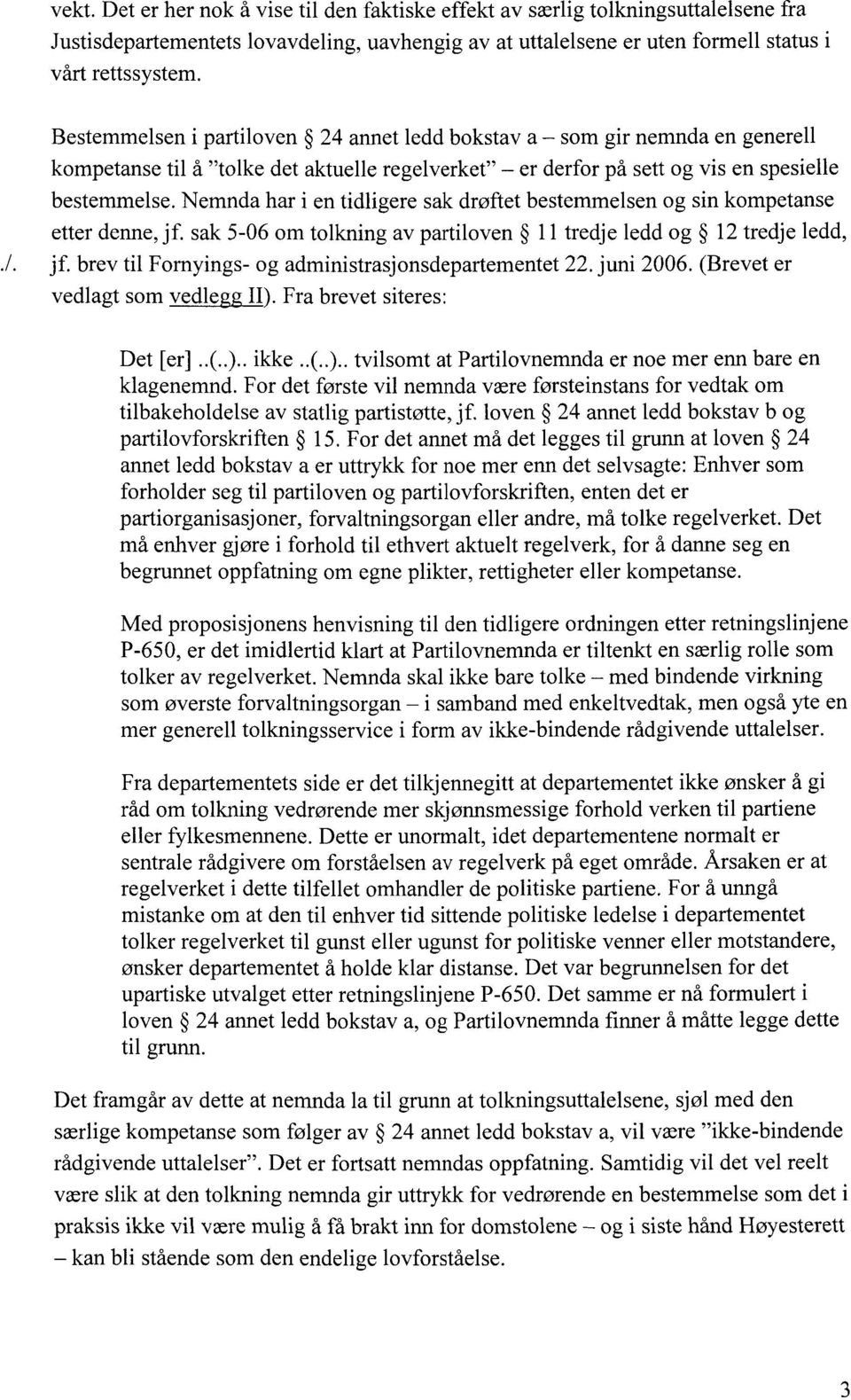 Nemnda har i en tidligere sak drøftet bestemmelsen og sin kompetanse etter denne, jf. sak 5-06 om tolkning av partiloven 11 tredje ledd og 12 tredje ledd,./. jf. brev til Fornyings- og administrasjonsdepartementet 22.