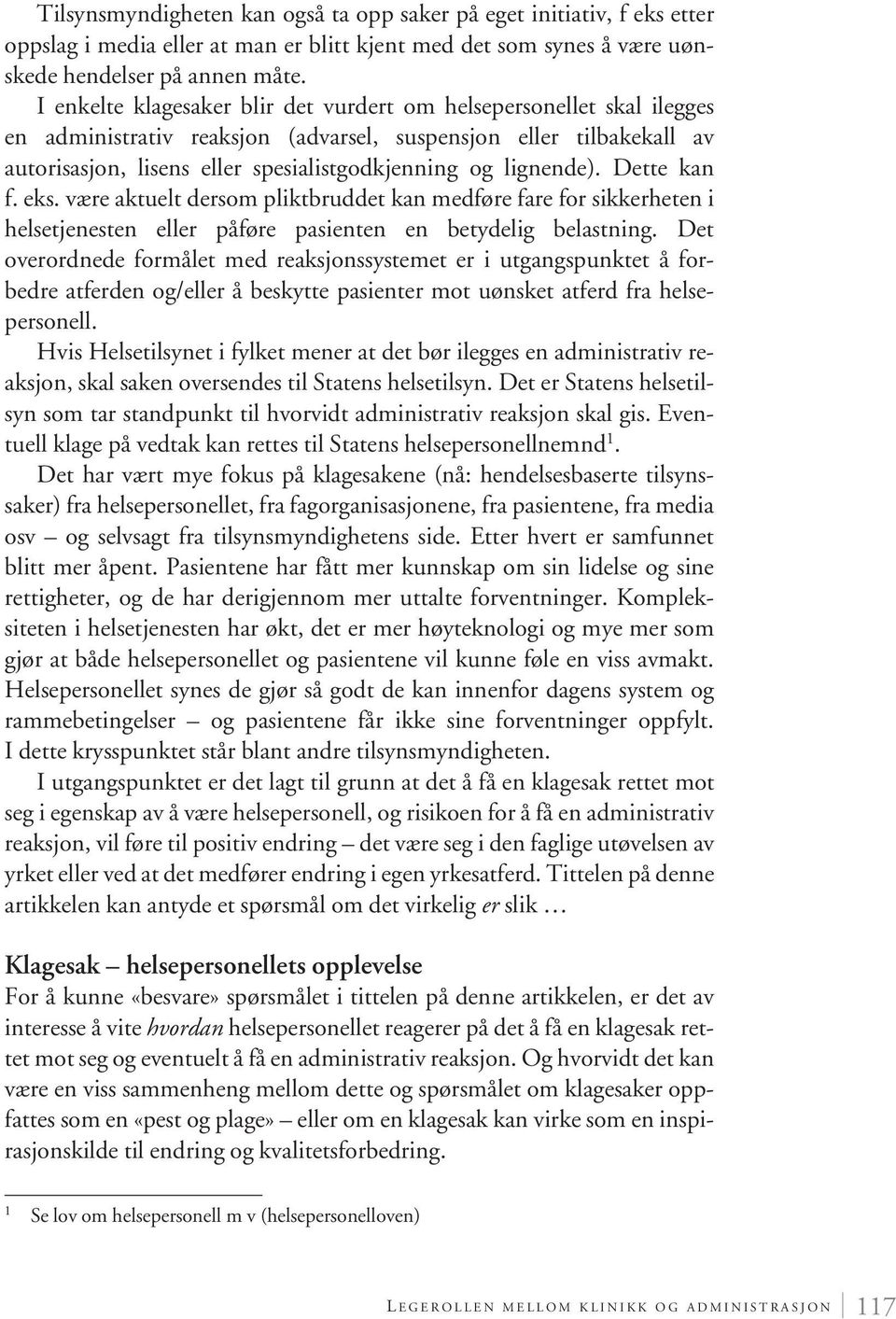 lignende). Dette kan f. eks. være aktuelt dersom pliktbruddet kan medføre fare for sikkerheten i helsetjenesten eller påføre pasienten en betydelig belastning.