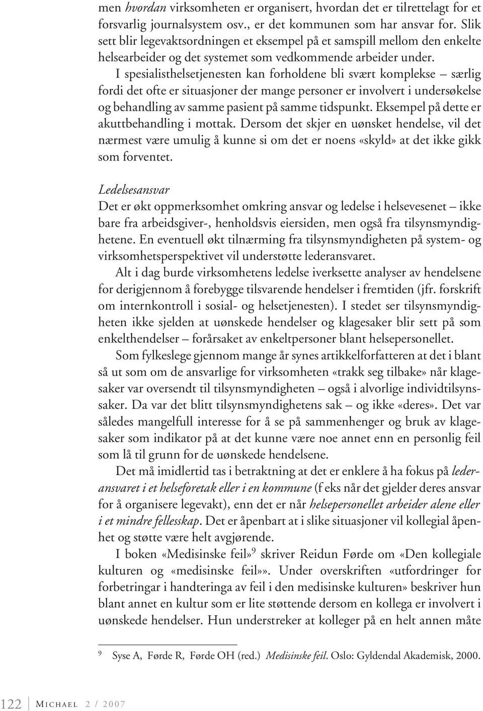 I spesialisthelsetjenesten kan forholdene bli svært komplekse særlig fordi det ofte er situasjoner der mange personer er involvert i undersøkelse og behandling av samme pasient på samme tidspunkt.