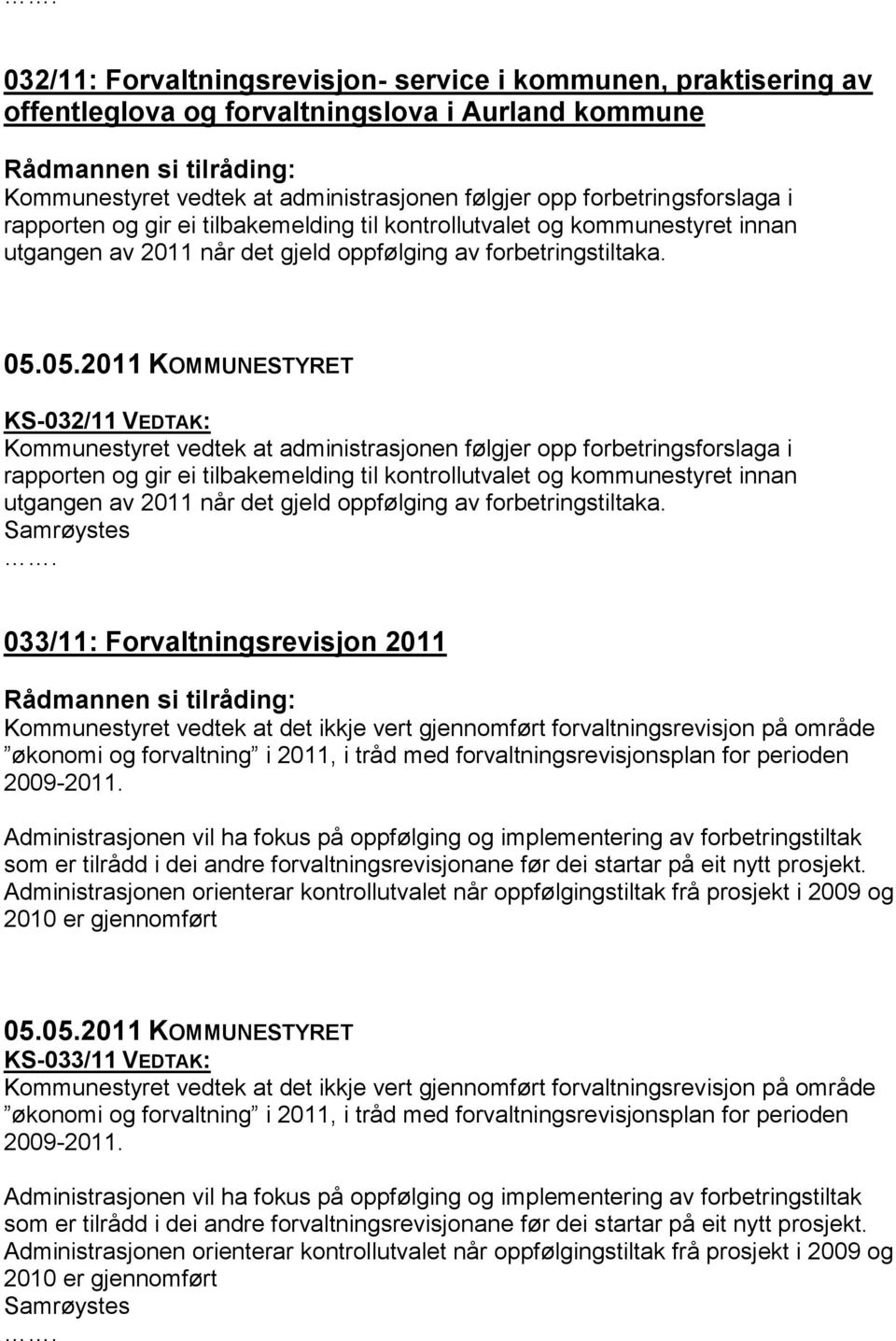 KS-032/11 VEDTAK: Kommunestyret vedtek at administrasjonen følgjer opp forbetringsforslaga i  033/11: Forvaltningsrevisjon 2011 Kommunestyret vedtek at det ikkje vert gjennomført forvaltningsrevisjon