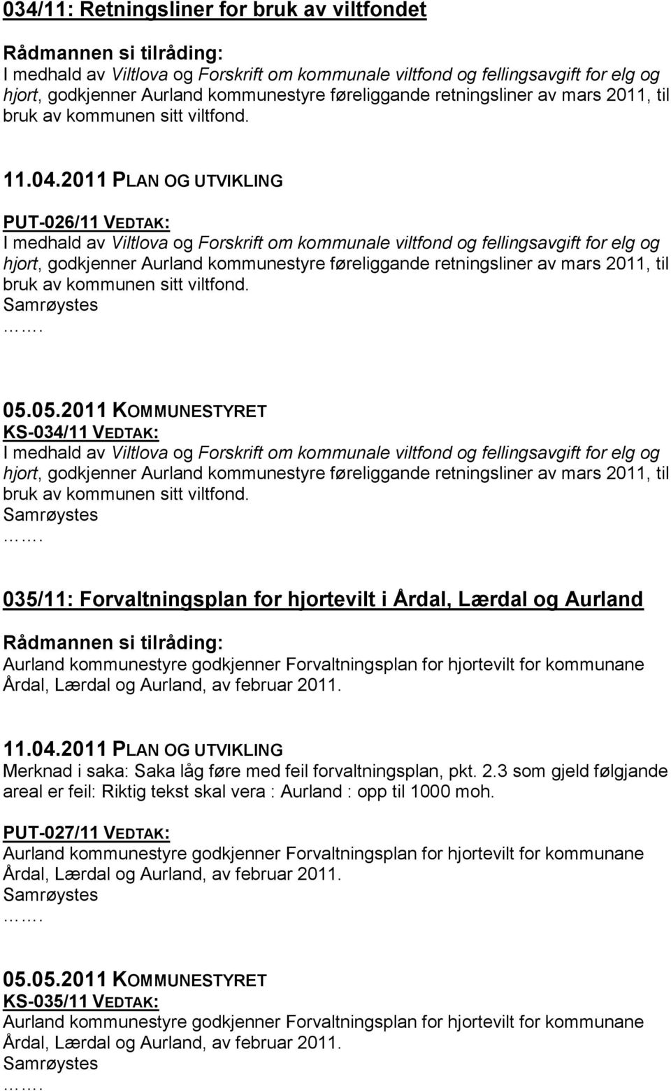 2011 PLAN OG UTVIKLING PUT-026/11 VEDTAK: I medhald av Viltlova og Forskrift om kommunale viltfond og fellingsavgift for elg og hjort, godkjenner Aurland kommunestyre føreliggande retningsliner av