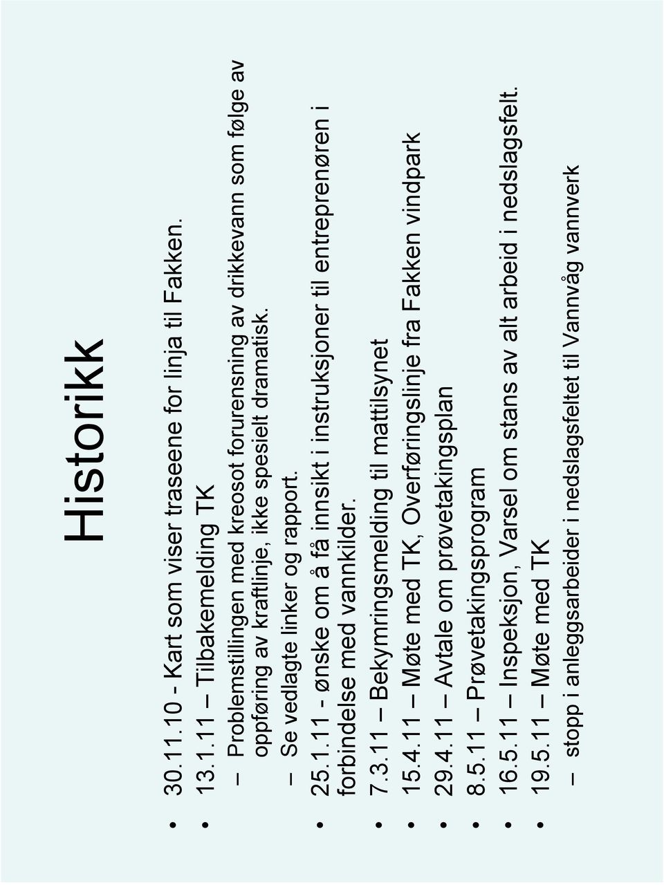 11 Bekymringsmelding til mattilsynet 15.4.11 Møte med TK, Overføringslinje fra Fakken vindpark 29.4.11 Avtale om prøvetakingsplan 8.5.11 Prøvetakingsprogram 16.5.11 Inspeksjon, Varsel om stans av alt arbeid i nedslagsfelt.