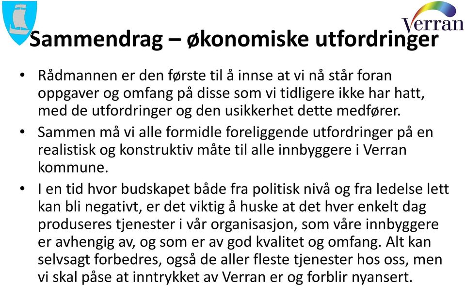 I en tid hvor budskapet både fra politisk nivå og fra ledelse lett kan bli negativt, er det viktig å huske at det hver enkelt dag produseres tjenester i vår organisasjon, som