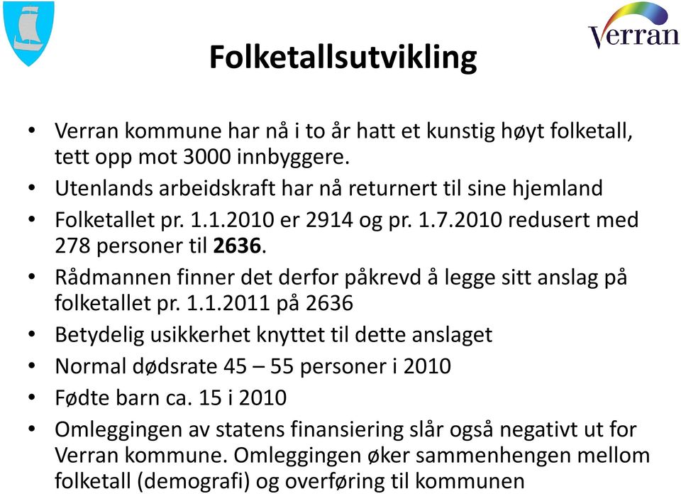 Rådmannen finner det derfor påkrevd å legge sitt anslag på folketallet pr. 1.