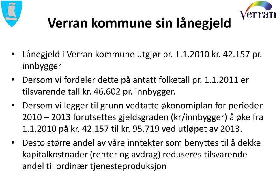 Dersom vi legger til grunn vedtatte økonomiplan for perioden 2010 2013 forutsettes gjeldsgraden (kr/innbygger) å øke fra 1.1.2010 på kr.