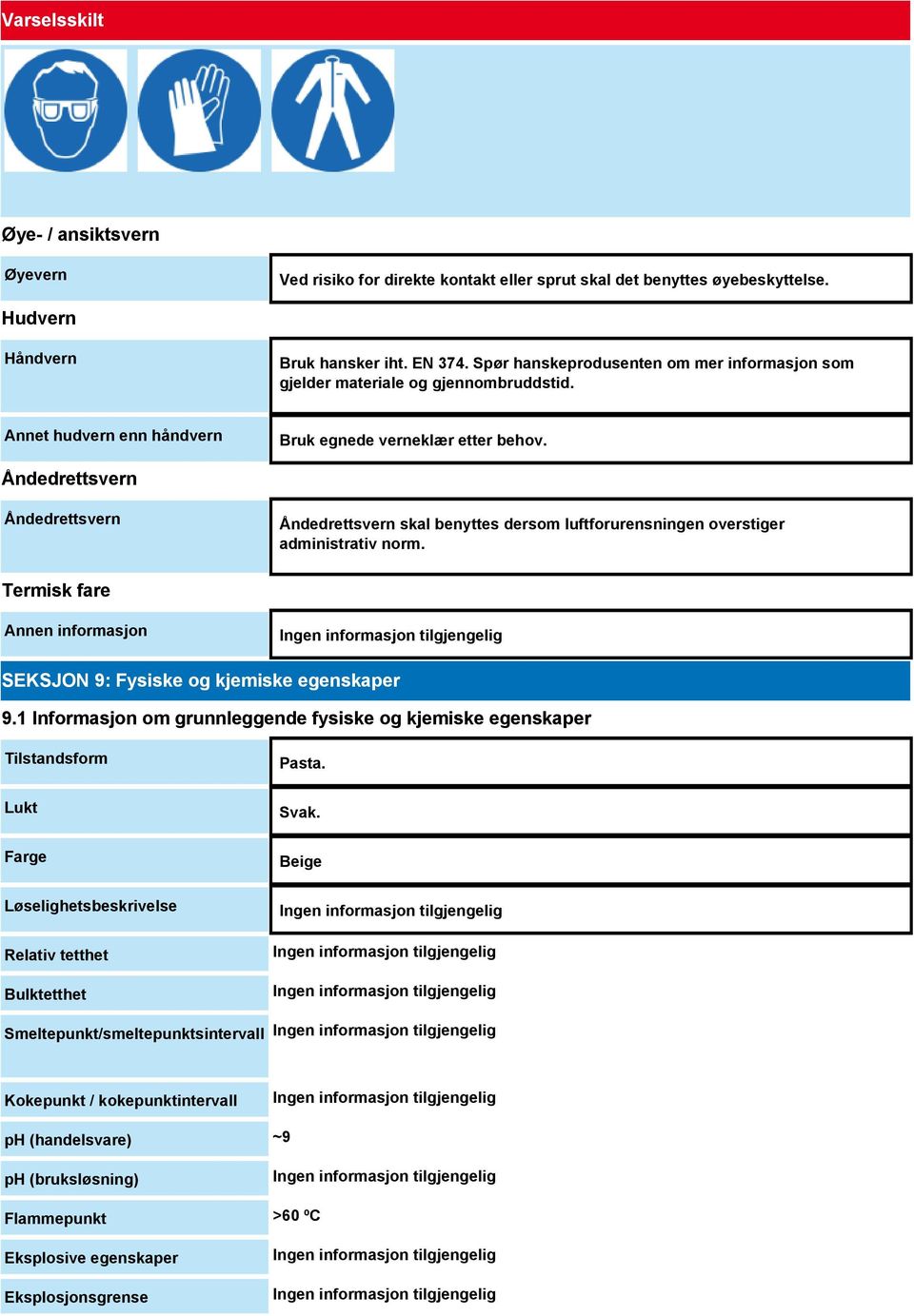 Åndedrettsvern Åndedrettsvern Åndedrettsvern skal benyttes dersom luftforurensningen overstiger administrativ norm. Termisk fare Annen informasjon SEKSJON 9: Fysiske og kjemiske egenskaper 9.