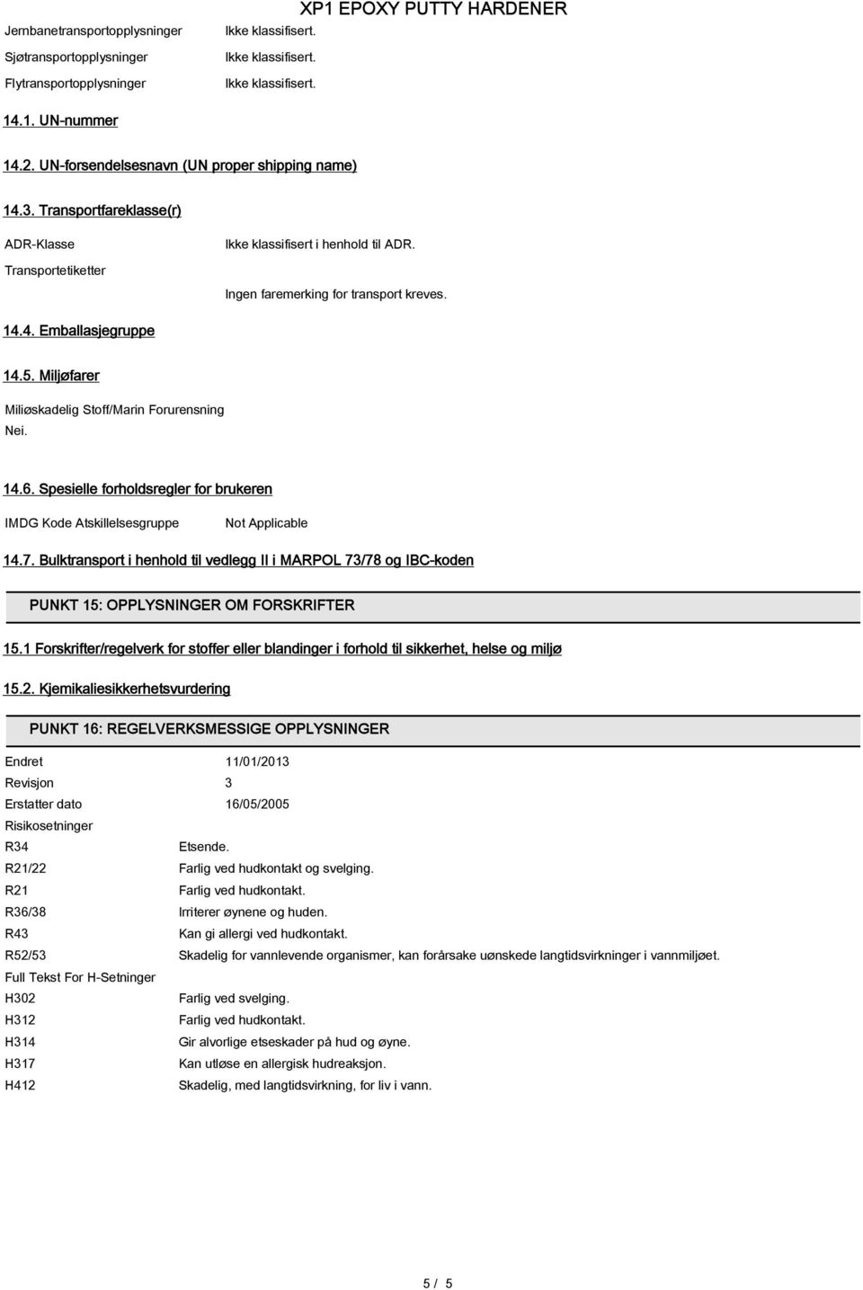 Miljøfarer Miliøskadelig Stoff/Marin Forurensning Nei. 14.6. Spesielle forholdsregler for brukeren IMDG Kode Atskillelsesgruppe Not Applicable 14.7.