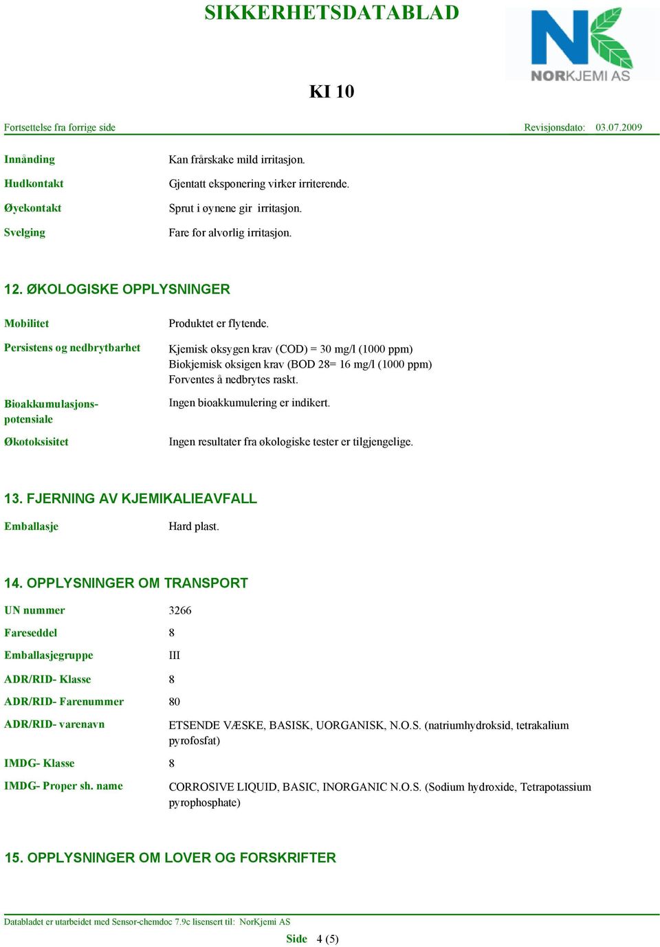 Kjemisk oksygen krav (COD) = 30 mg/l (1000 ppm) Biokjemisk oksigen krav (BOD 28= 16 mg/l (1000 ppm) Forventes å nedbrytes raskt. Ingen bioakkumulering er indikert.