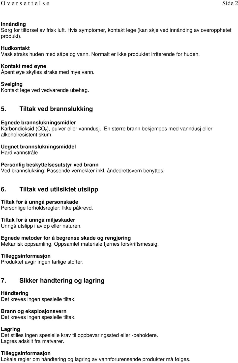 Tiltak ved brannslukking Egnede brannslukningsmidler Karbondioksid (CO 2 ), pulver eller vanndusj. En større brann bekjempes med vanndusj eller alkoholresistent skum.