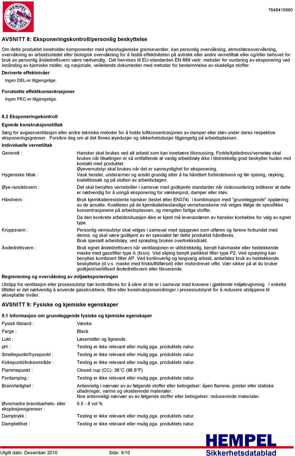 Det henvises til EUstandarden EN 689 vedr. metoder for vurdering av eksponering ved innånding av kjemiske midler, og nasjonale, veiledende dokumenter med metoder for bestemmelse av skadelige stoffer.