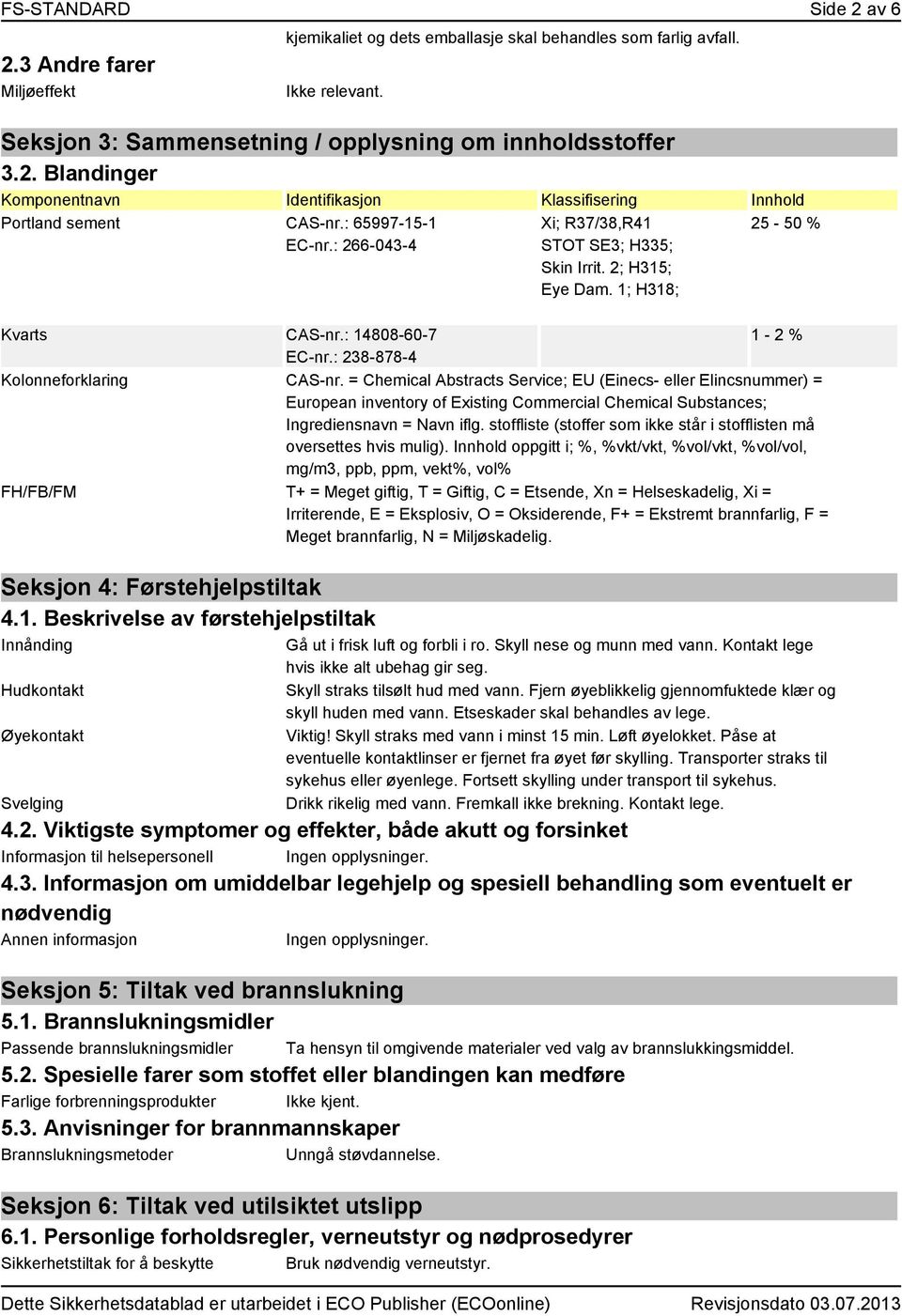 = Chemical Abstracts Service; EU (Einecs- eller Elincsnummer) = European inventory of Existing Commercial Chemical Substances; Ingrediensnavn = Navn iflg.