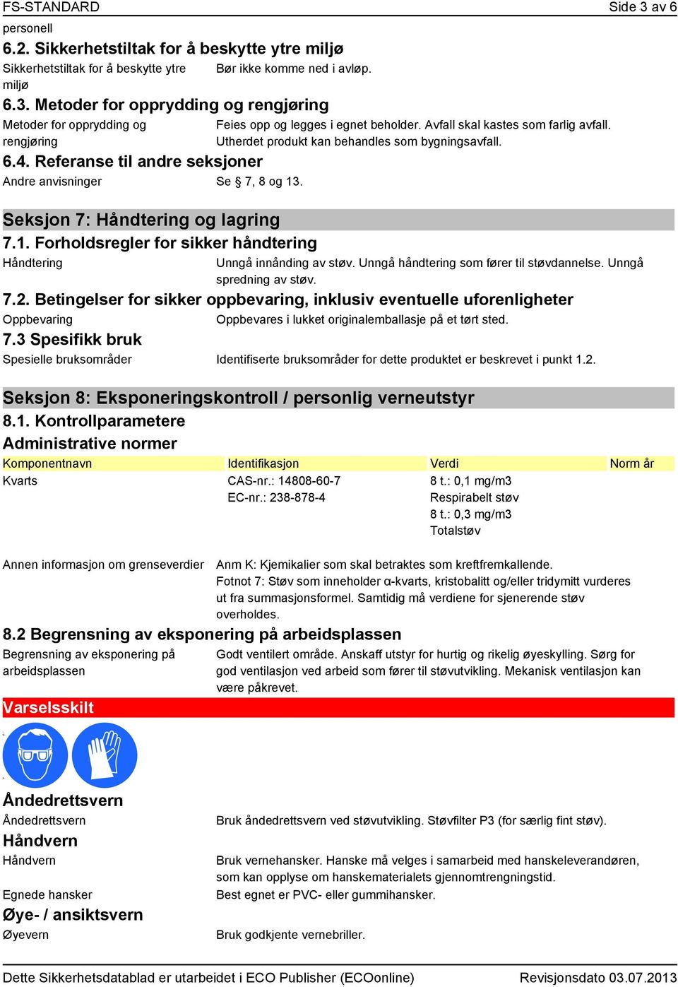 Avfall skal kastes som farlig avfall. Utherdet produkt kan behandles som bygningsavfall. Unngå innånding av støv. Unngå håndtering som fører til støvdannelse. Unngå spredning av støv. 7.2.