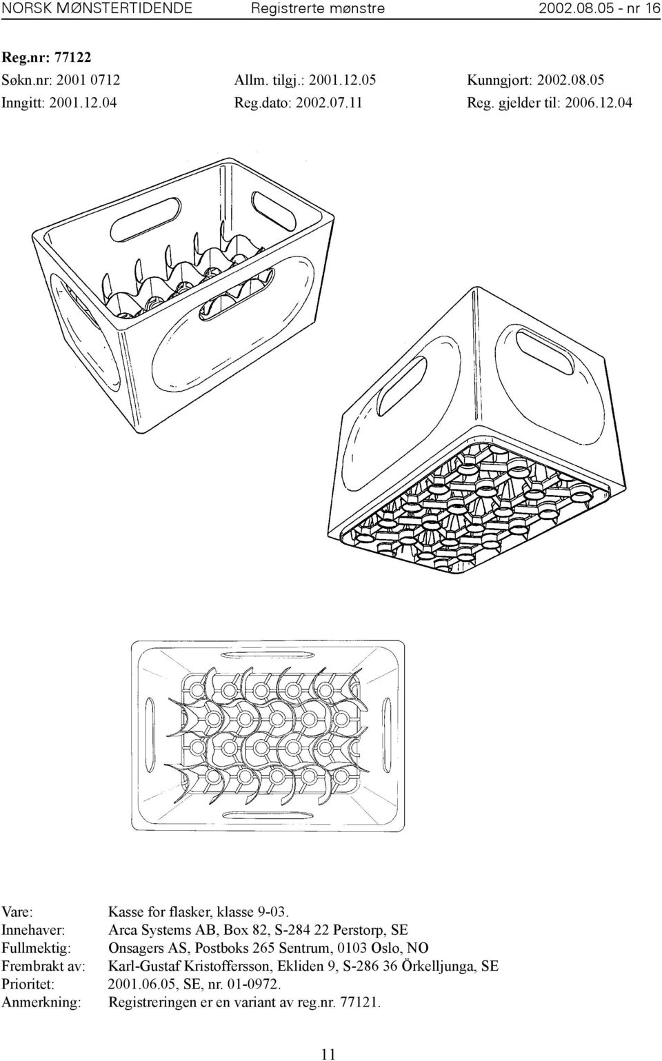 Innehaver: Arca Systems AB, Box 82, S-284 22 Perstorp, SE Fullmektig: Onsagers AS, Postboks 265 Sentrum, 0103 Oslo, NO