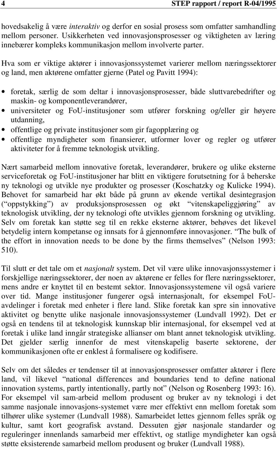 Hva som er viktige aktører i innovasjonssystemet varierer mellom næringssektorer og land, men aktørene omfatter gjerne (Patel og Pavitt 1994): foretak, særlig de som deltar i innovasjonsprosesser,