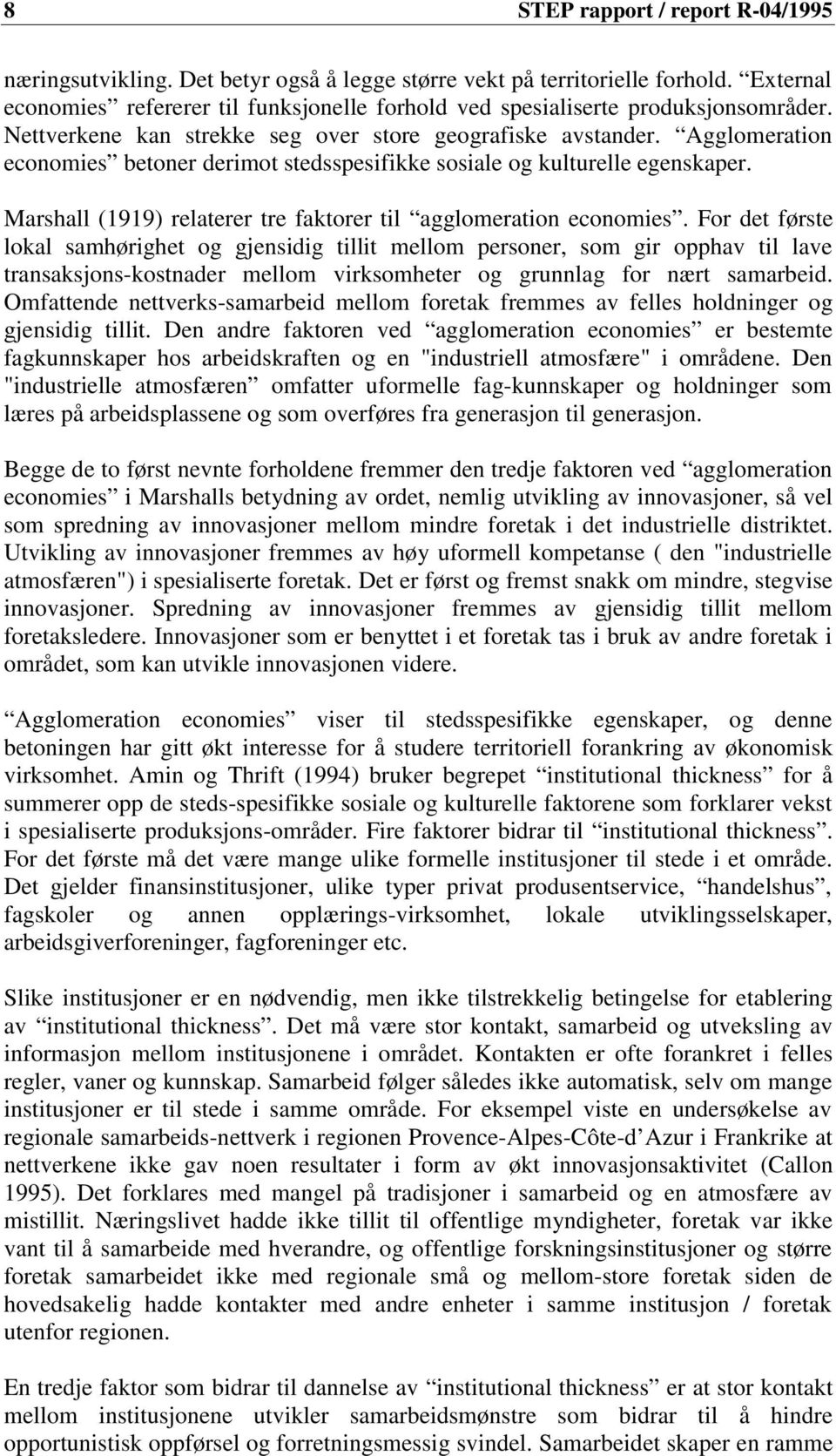 Agglomeration economies betoner derimot stedsspesifikke sosiale og kulturelle egenskaper. Marshall (1919) relaterer tre faktorer til agglomeration economies.