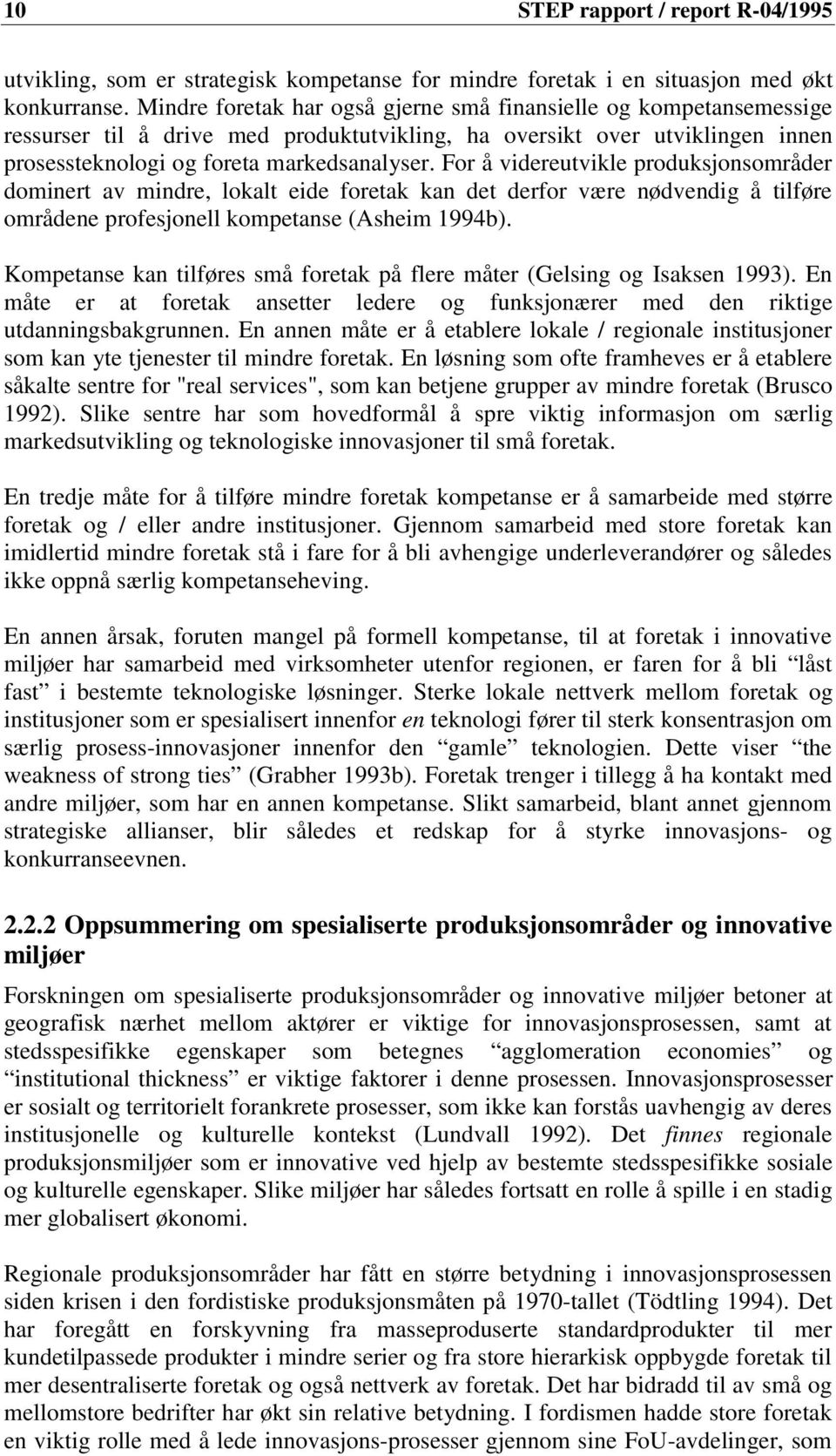 For å videreutvikle produksjonsområder dominert av mindre, lokalt eide foretak kan det derfor være nødvendig å tilføre områdene profesjonell kompetanse (Asheim 1994b).