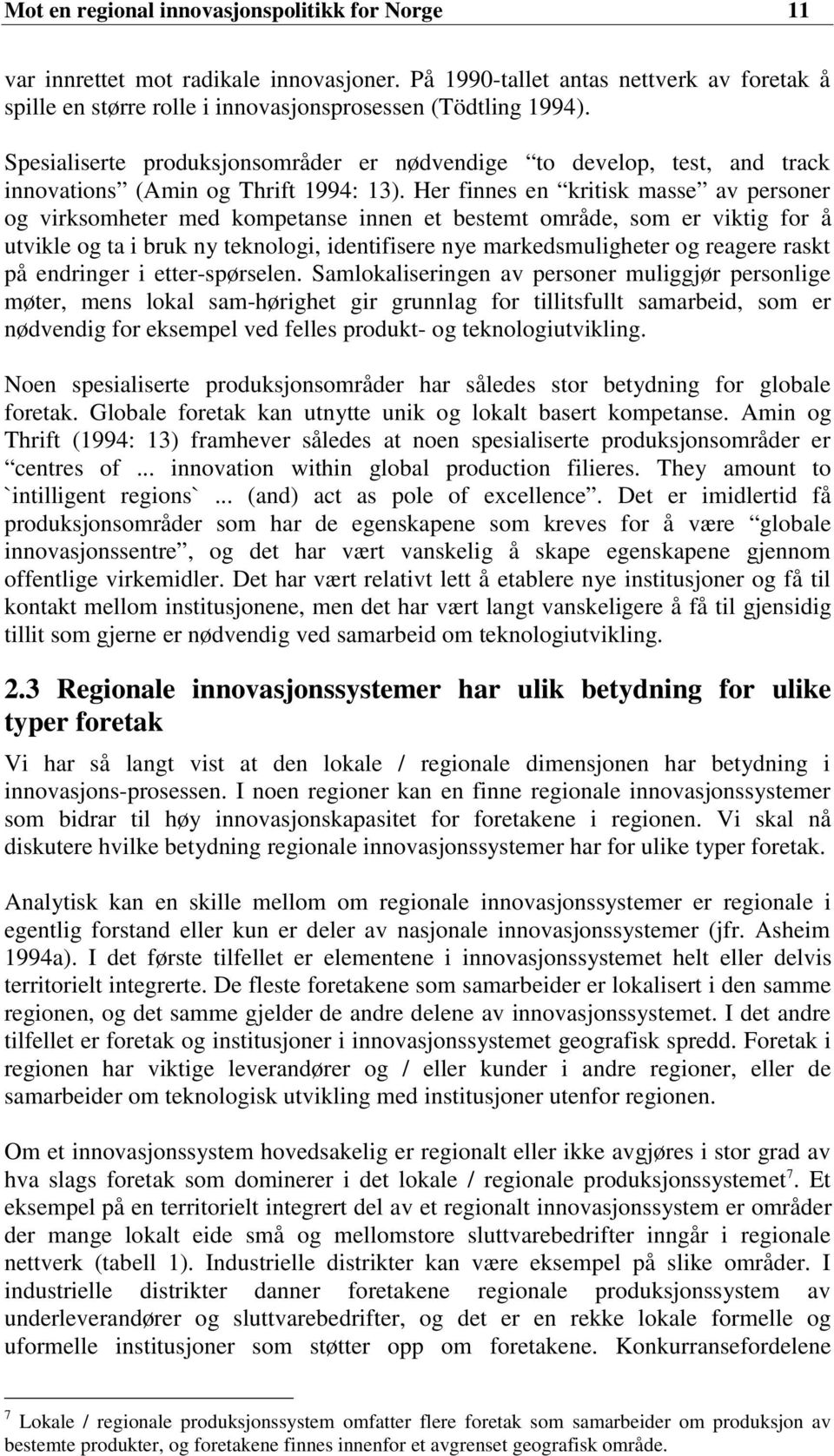 Her finnes en kritisk masse av personer og virksomheter med kompetanse innen et bestemt område, som er viktig for å utvikle og ta i bruk ny teknologi, identifisere nye markedsmuligheter og reagere