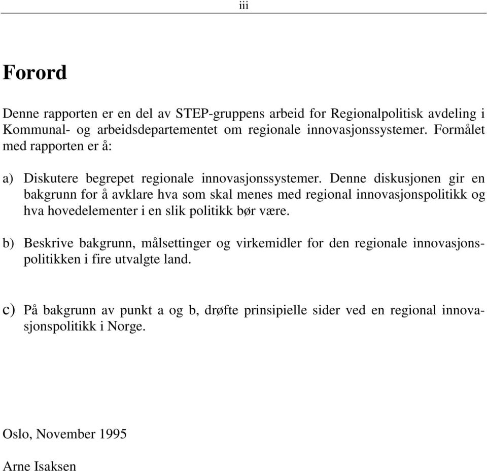 Denne diskusjonen gir en bakgrunn for å avklare hva som skal menes med regional innovasjonspolitikk og hva hovedelementer i en slik politikk bør være.