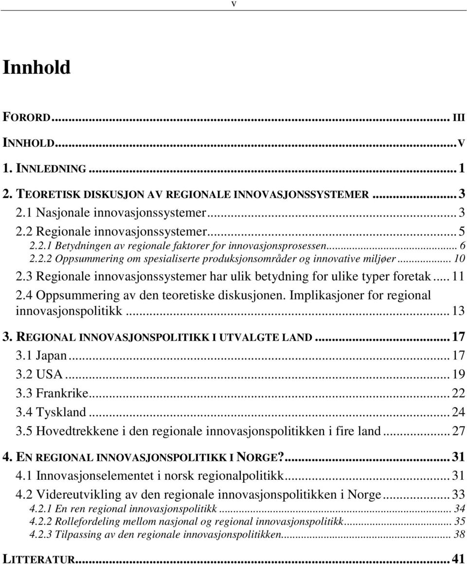 4 Oppsummering av den teoretiske diskusjonen. Implikasjoner for regional innovasjonspolitikk... 13 3. REGIONAL INNOVASJONSPOLITIKK I UTVALGTE LAND... 17 3.1 Japan... 17 3.2 USA... 19 3.3 Frankrike.