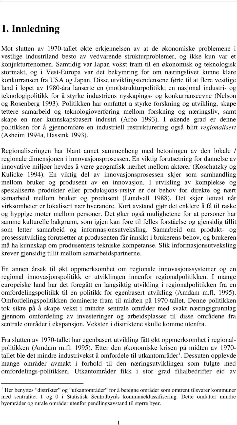 Disse utviklingstendensene førte til at flere vestlige land i løpet av 1980-åra lanserte en (mot)strukturpolitikk; en nasjonal industri- og teknologipolitikk for å styrke industriens nyskapings- og