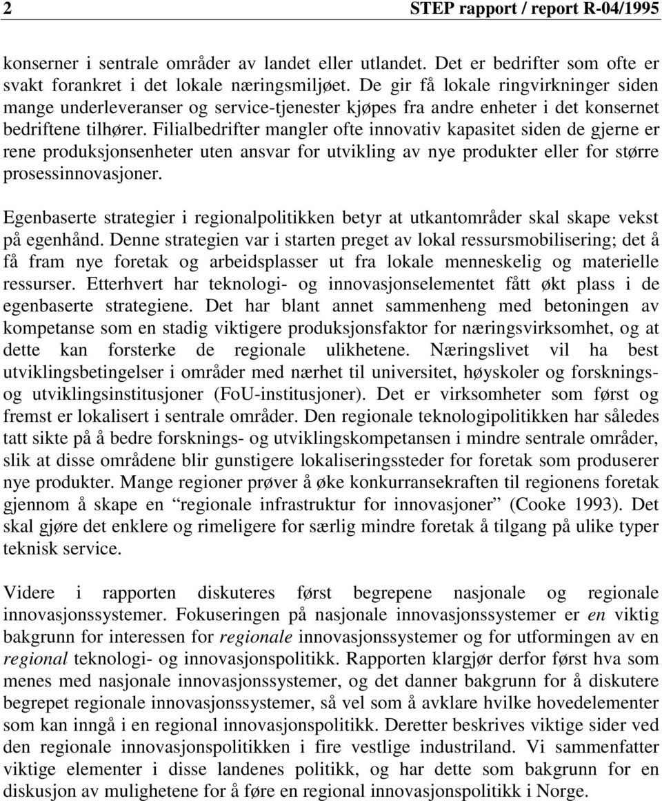 Filialbedrifter mangler ofte innovativ kapasitet siden de gjerne er rene produksjonsenheter uten ansvar for utvikling av nye produkter eller for større prosessinnovasjoner.