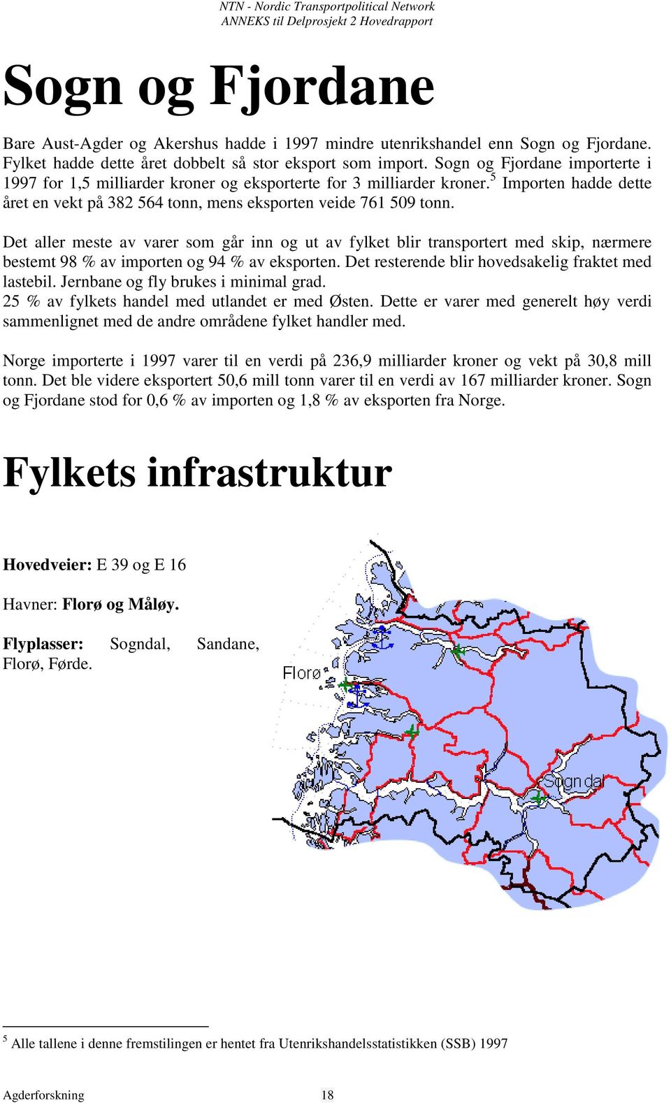 Det aller meste av varer som går inn og ut av fylket blir transportert med skip, nærmere bestemt 98 % av importen og 94 % av eksporten. Det resterende blir hovedsakelig fraktet med lastebil.