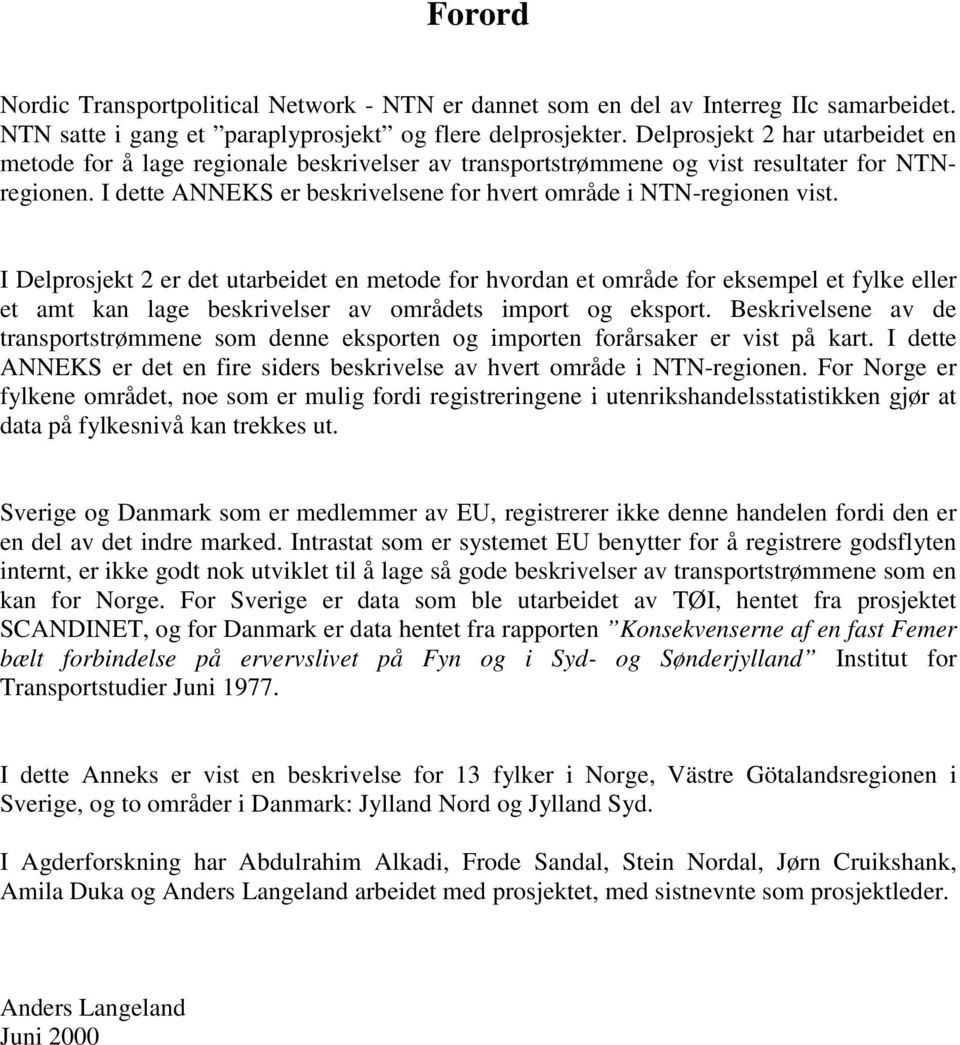 I Delprosjekt 2 er det utarbeidet en metode for hvordan et område for eksempel et fylke eller et amt kan lage beskrivelser av områdets import og eksport.