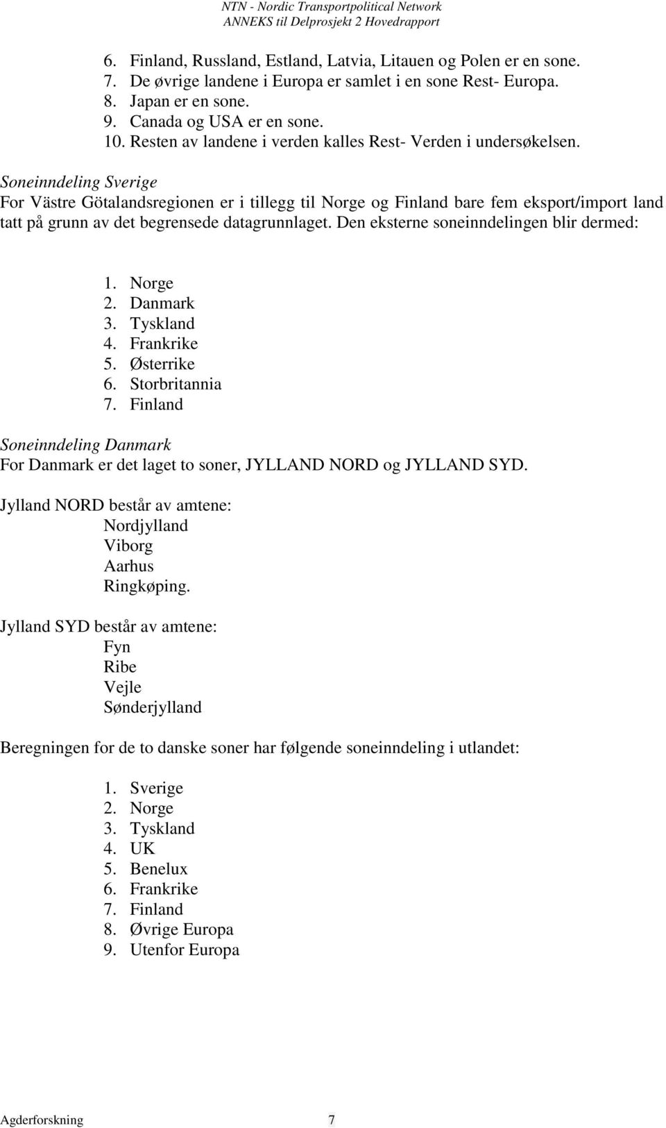 Soneinndeling Sverige For Västre Götalandsregionen er i tillegg til Norge og Finland bare fem eksport/import land tatt på grunn av det begrensede datagrunnlaget.