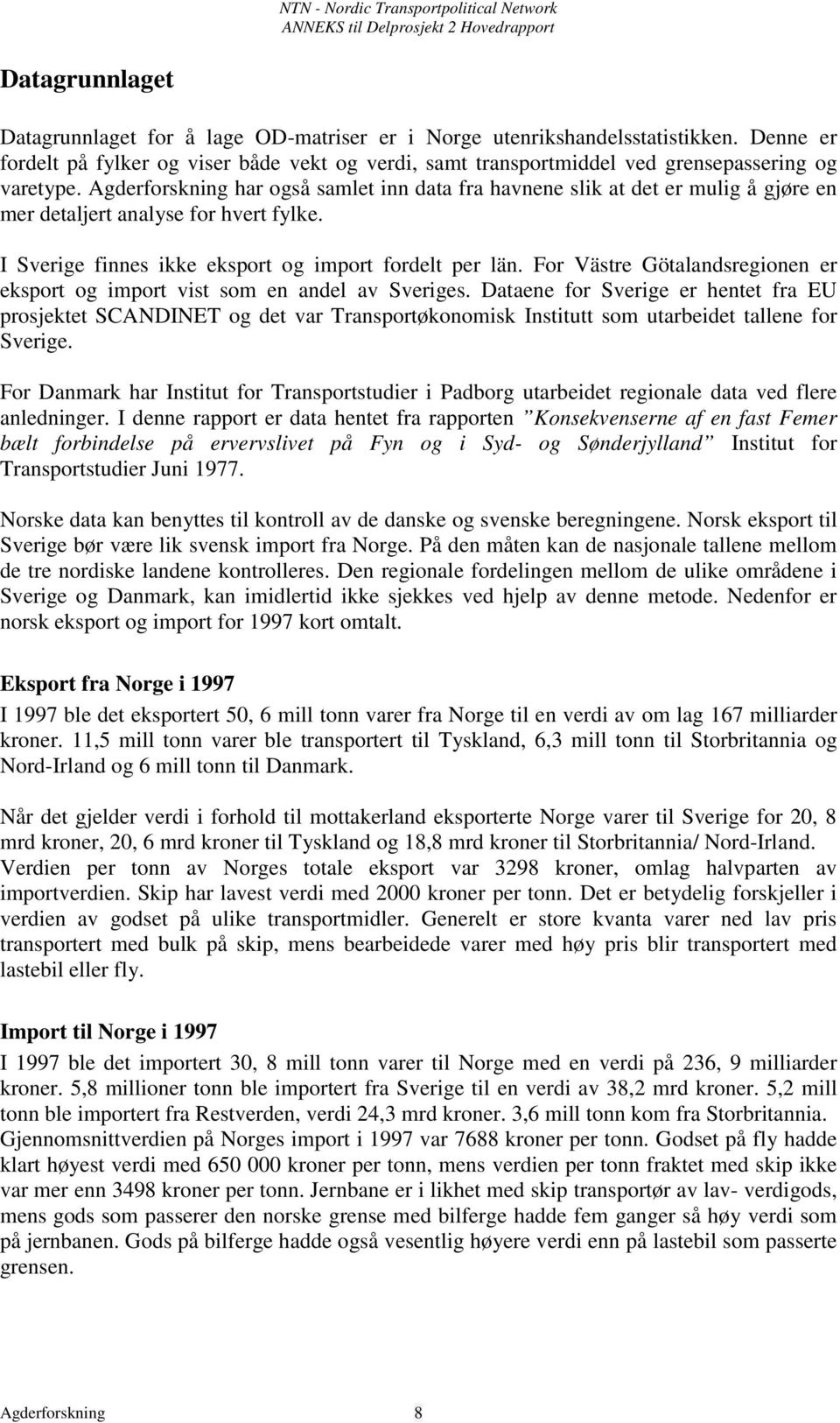 Agderforskning har også samlet inn data fra havnene slik at det er mulig å gjøre en mer detaljert analyse for hvert fylke. I Sverige finnes ikke eksport og import fordelt per län.