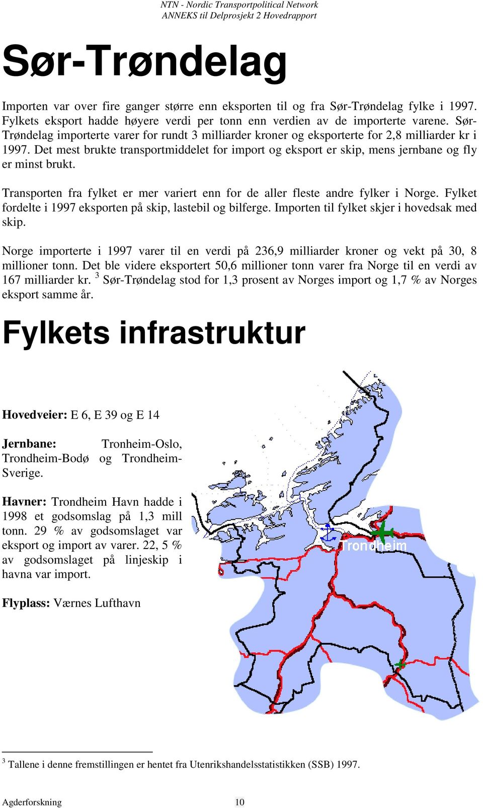 Det mest brukte transportmiddelet for import og eksport er skip, mens jernbane og fly er minst brukt. Transporten fra fylket er mer variert enn for de aller fleste andre fylker i Norge.