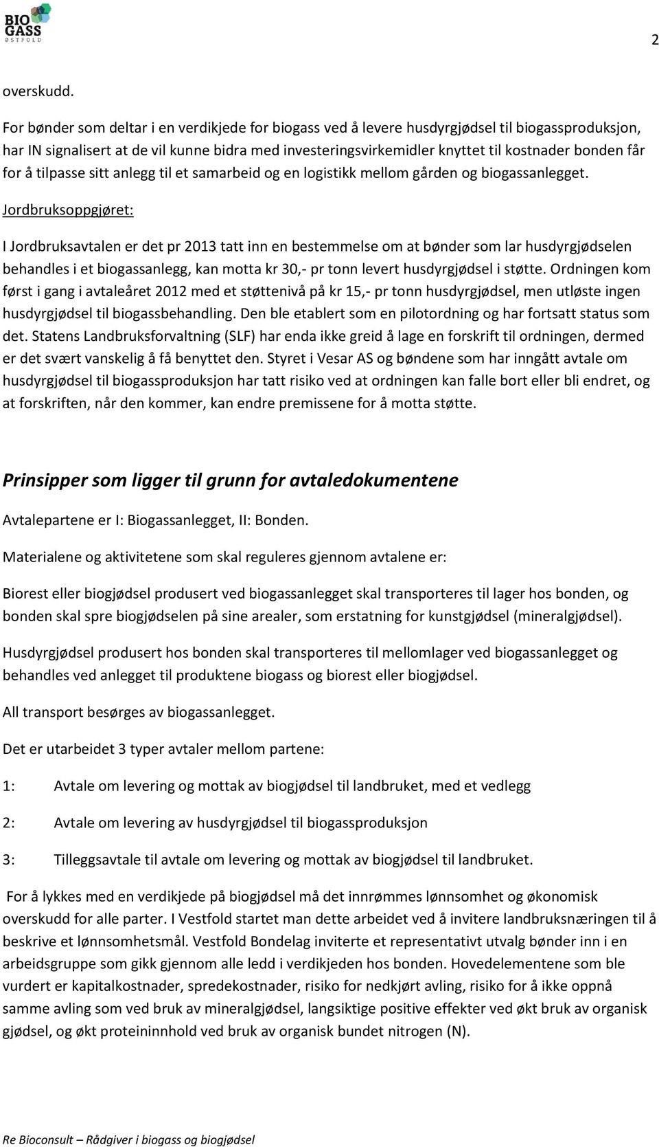 får for å tilpasse sitt anlegg til et samarbeid og en logistikk mellom gården og biogassanlegget.