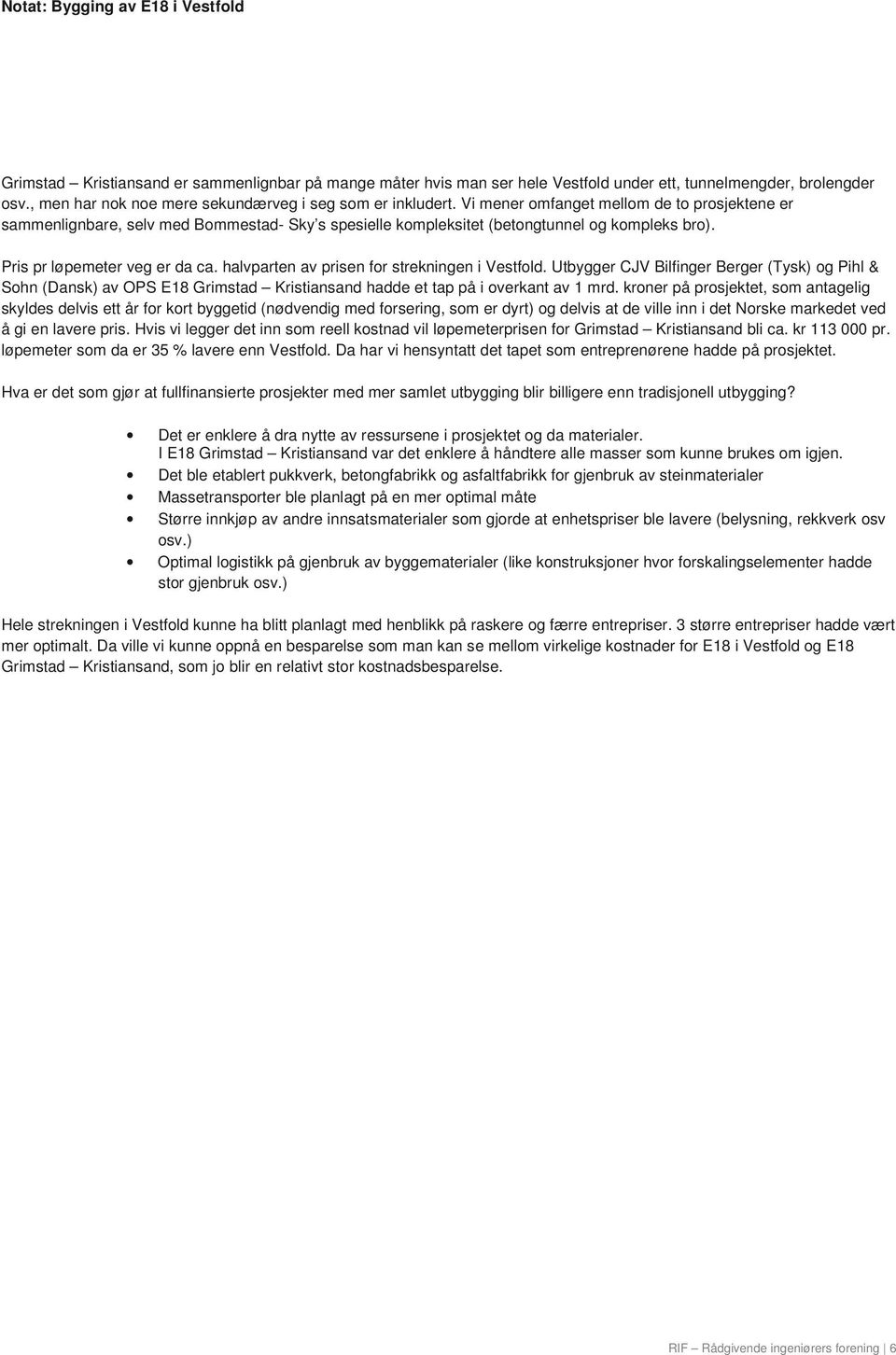 halvparten av prisen for strekningen i Vestfold. Utbygger CJV Bilfinger Berger (Tysk) og Pihl & Sohn (Dansk) av OPS E18 Grimstad Kristiansand hadde et tap på i overkant av 1 mrd.