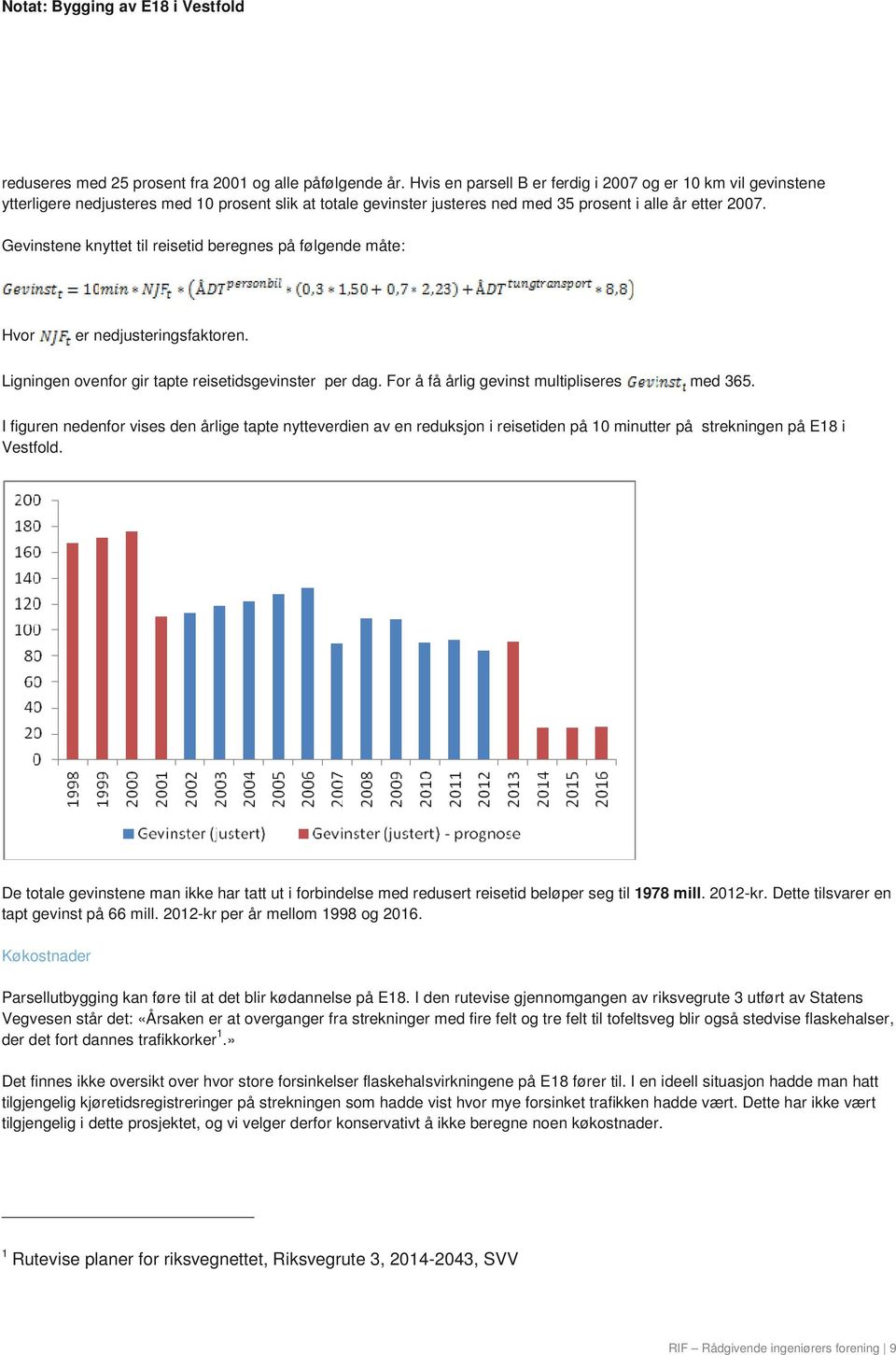 Gevinstene knyttet til reisetid beregnes på følgende måte: Hvor er nedjusteringsfaktoren. Ligningen ovenfor gir tapte reisetidsgevinster per dag. For å få årlig gevinst multipliseres med 365.